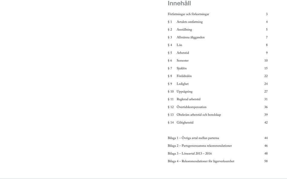 Övertidskompensation 36 13 Obekväm arbetstid och beredskap 39 14 Giltighetstid 42 Bilaga 1 Övriga avtal mellan parterna