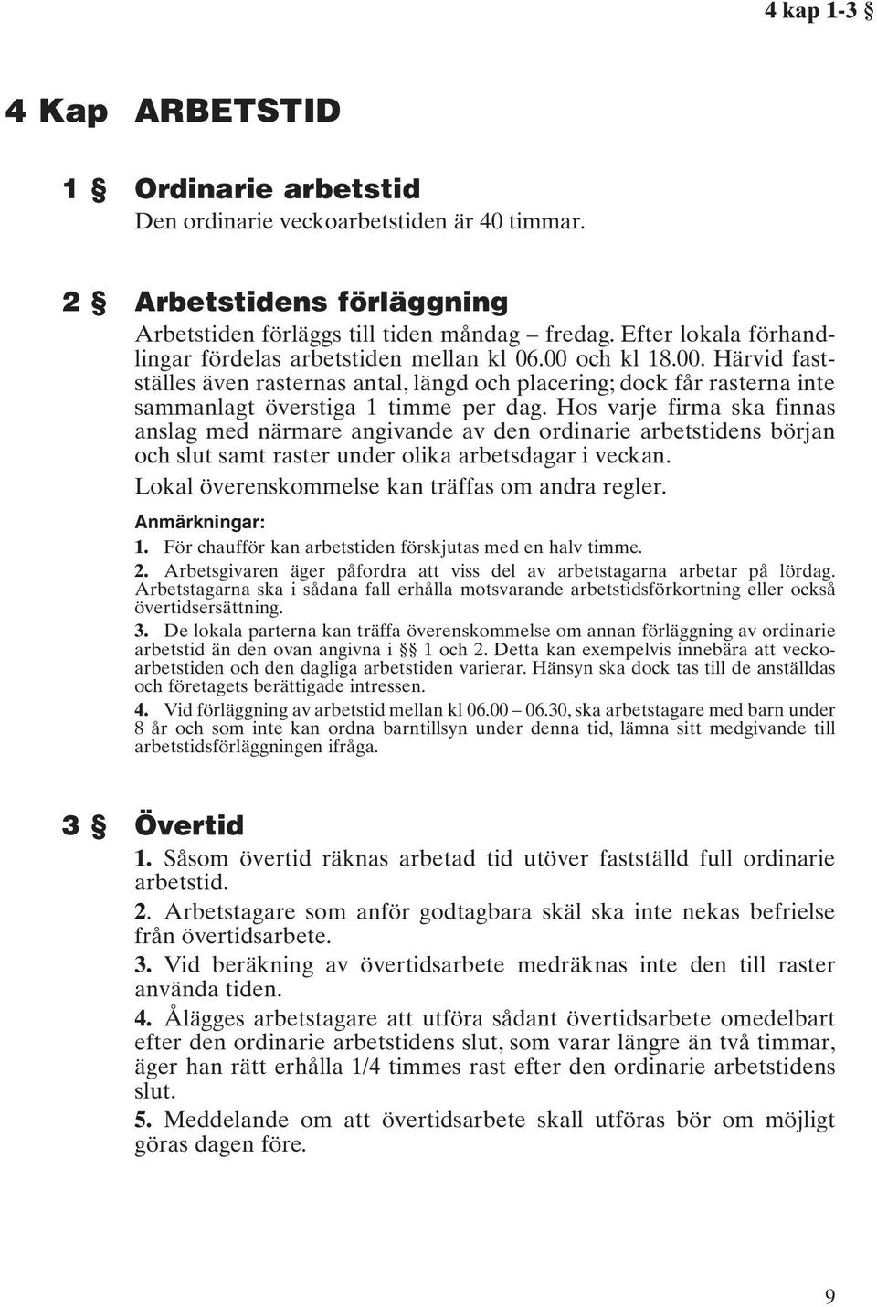 Hos varje firma ska finnas anslag med närmare angivande av den ordinarie arbetstidens början och slut samt raster under olika arbetsdagar i veckan. Lokal överenskommelse kan träffas om andra regler.