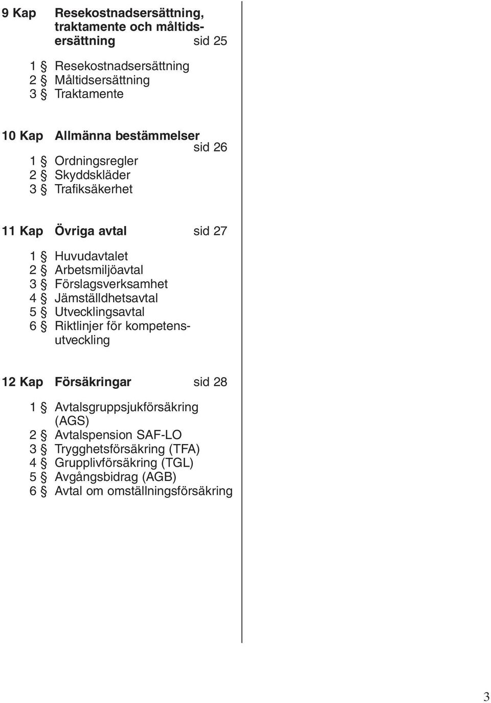 Förslagsverksamhet 4 Jämställdhetsavtal 5 Utvecklingsavtal 6 Riktlinjer för kompetensutveckling 12 Kap Försäkringar sid 28 1