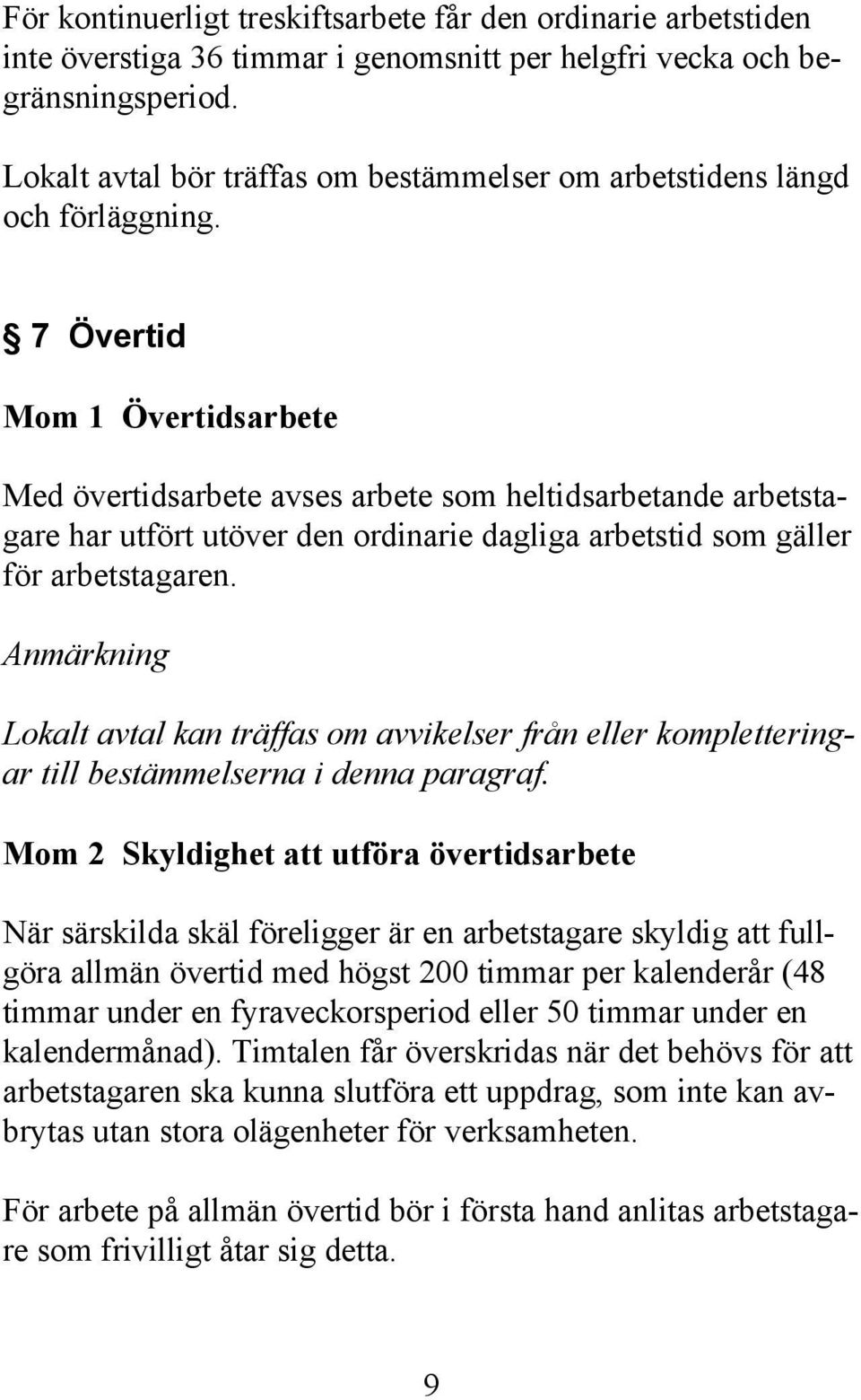 7 Övertid Mom 1 Övertidsarbete Med övertidsarbete avses arbete som heltidsarbetande arbetstagare har utfört utöver den ordinarie dagliga arbetstid som gäller för arbetstagaren.