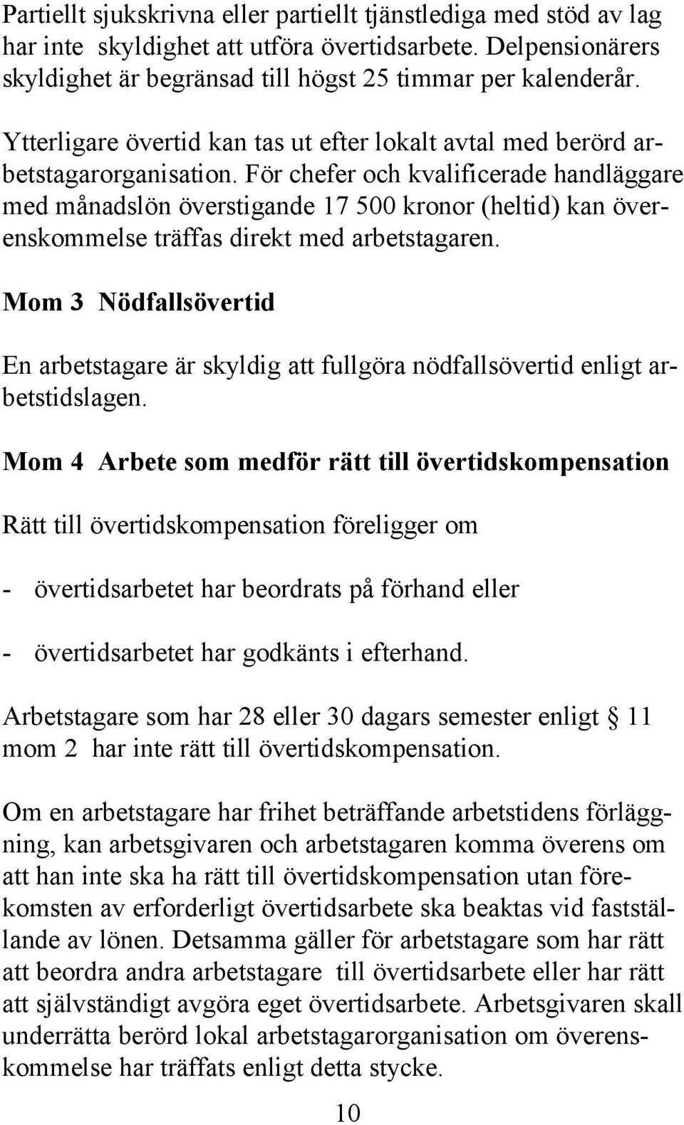 För chefer och kvalificerade handläggare med månadslön överstigande 17 500 kronor (heltid) kan överenskommelse träffas direkt med arbetstagaren.