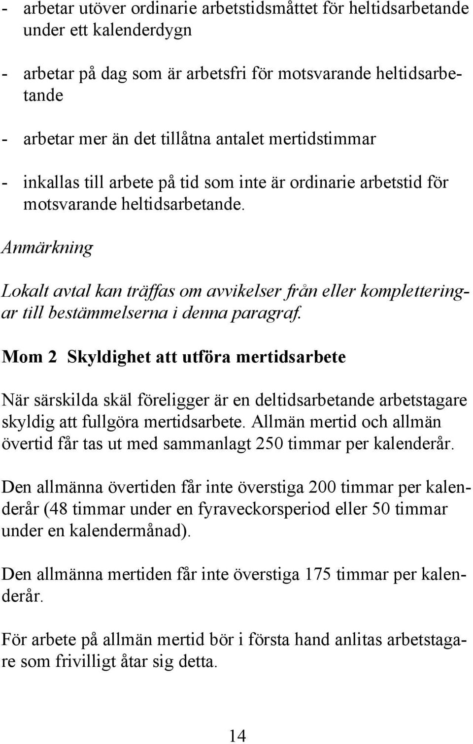 Anmärkning Lokalt avtal kan träffas om avvikelser från eller kompletteringar till bestämmelserna i denna paragraf.