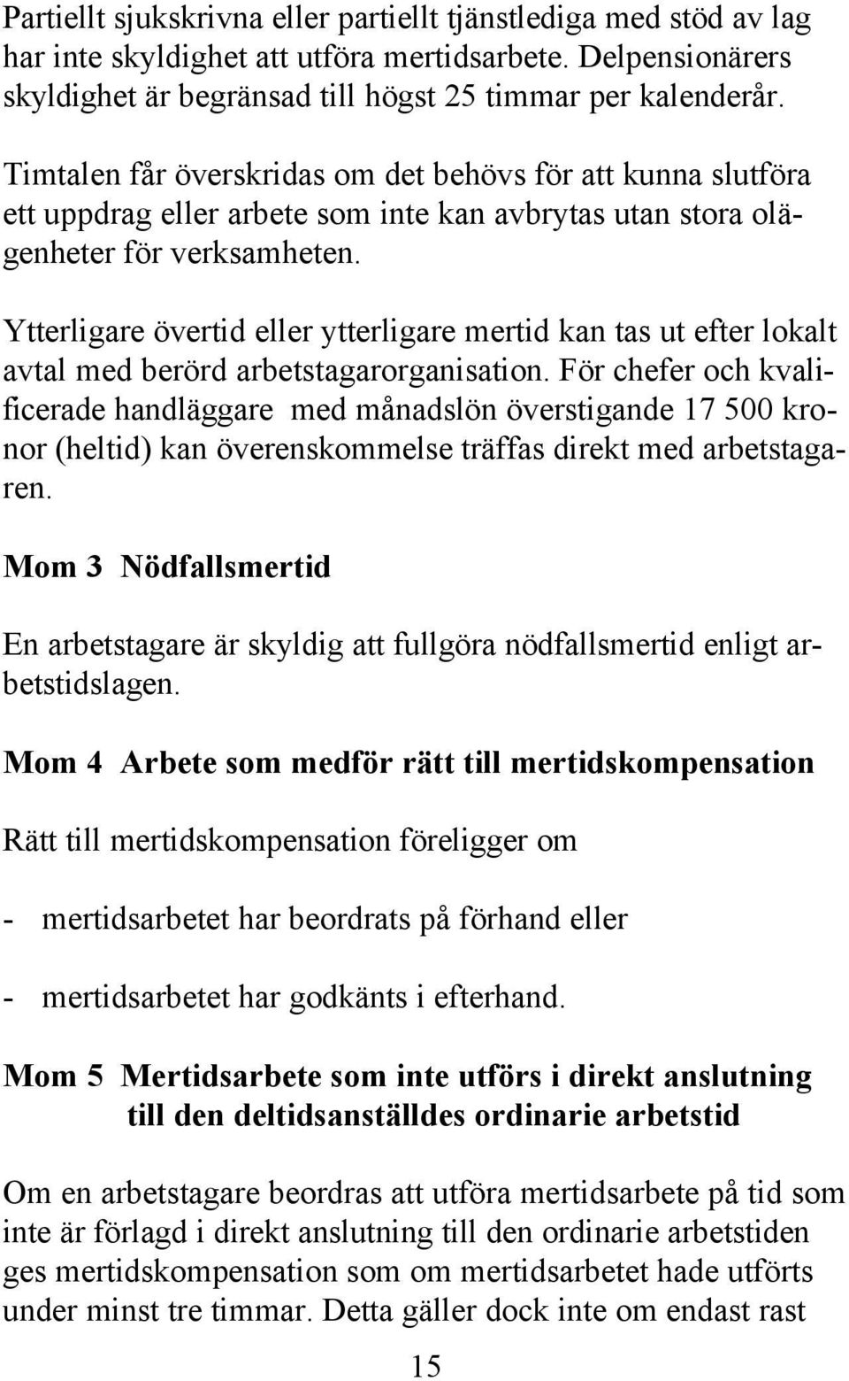 Ytterligare övertid eller ytterligare mertid kan tas ut efter lokalt avtal med berörd arbetstagarorganisation.