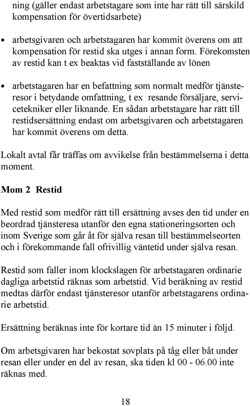 servicetekniker eller liknande. En sådan arbetstagare har rätt till restidsersättning endast om arbetsgivaren och arbetstagaren har kommit överens om detta.