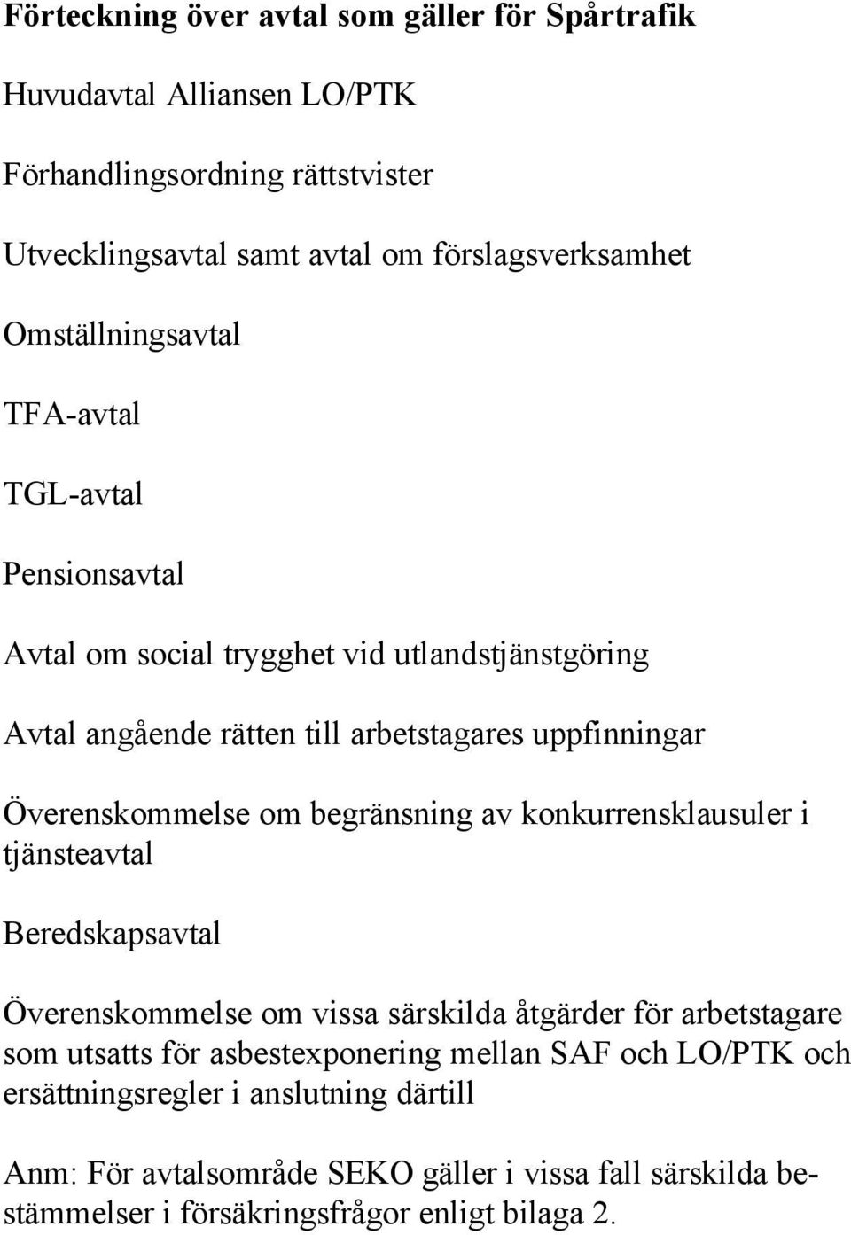 Överenskommelse om begränsning av konkurrensklausuler i tjänsteavtal Beredskapsavtal Överenskommelse om vissa särskilda åtgärder för arbetstagare som utsatts för