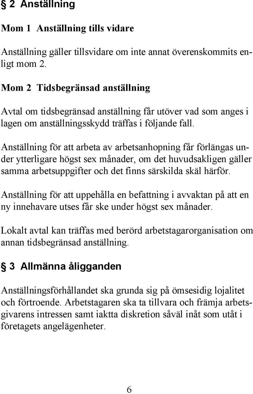 Anställning för att arbeta av arbetsanhopning får förlängas under ytterligare högst sex månader, om det huvudsakligen gäller samma arbetsuppgifter och det finns särskilda skäl härför.