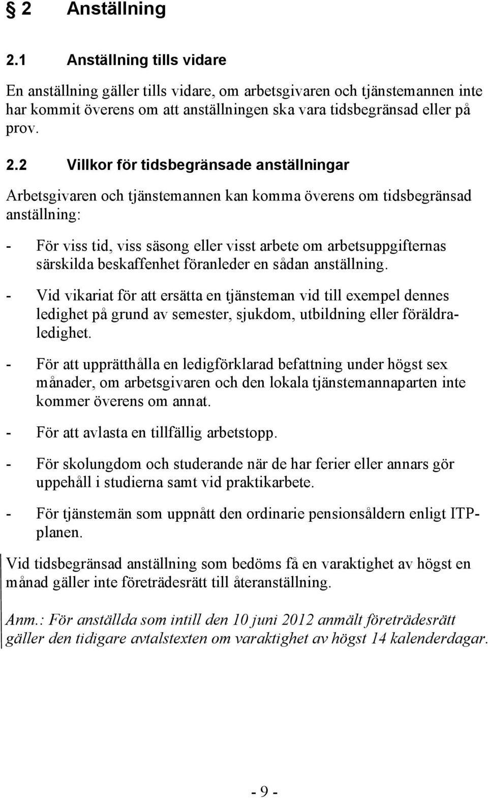 2 Villkor för tidsbegränsade anställningar Arbetsgivaren och tjänstemannen kan komma överens om tidsbegränsad anställning: - För viss tid, viss säsong eller visst arbete om arbetsuppgifternas