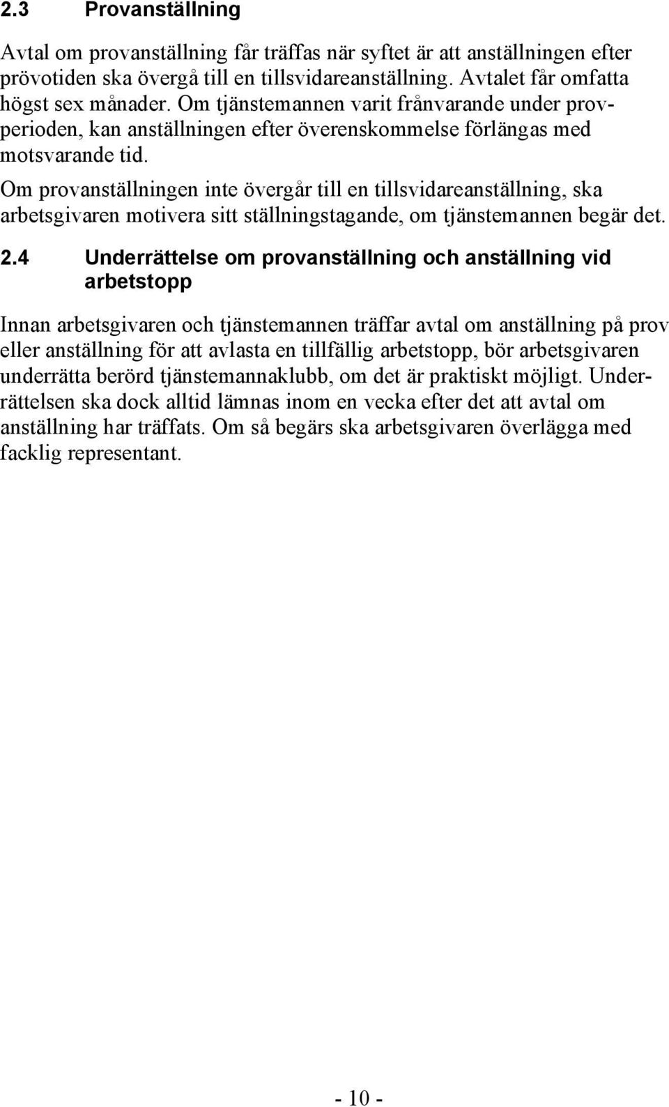 Om provanställningen inte övergår till en tillsvidareanställning, ska arbetsgivaren motivera sitt ställningstagande, om tjänstemannen begär det. 2.