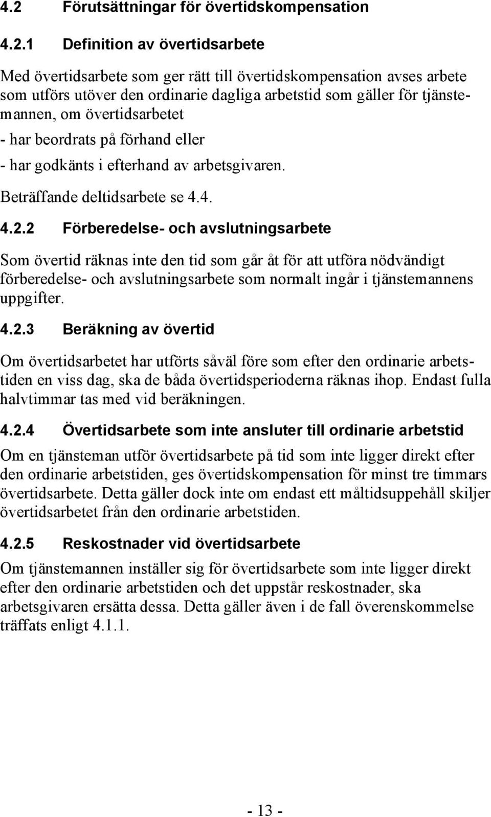 2 Förberedelse- och avslutningsarbete Som övertid räknas inte den tid som går åt för att utföra nödvändigt förberedelse- och avslutningsarbete som normalt ingår i tjänstemannens uppgifter. 4.2.3 Beräkning av övertid Om övertidsarbetet har utförts såväl före som efter den ordinarie arbetstiden en viss dag, ska de båda övertidsperioderna räknas ihop.