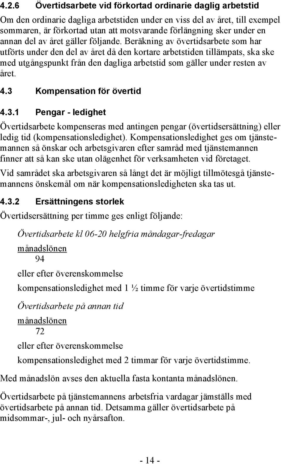 Beräkning av övertidsarbete som har utförts under den del av året då den kortare arbetstiden tillämpats, ska ske med utgångspunkt från den dagliga arbetstid som gäller under resten av året. 4.