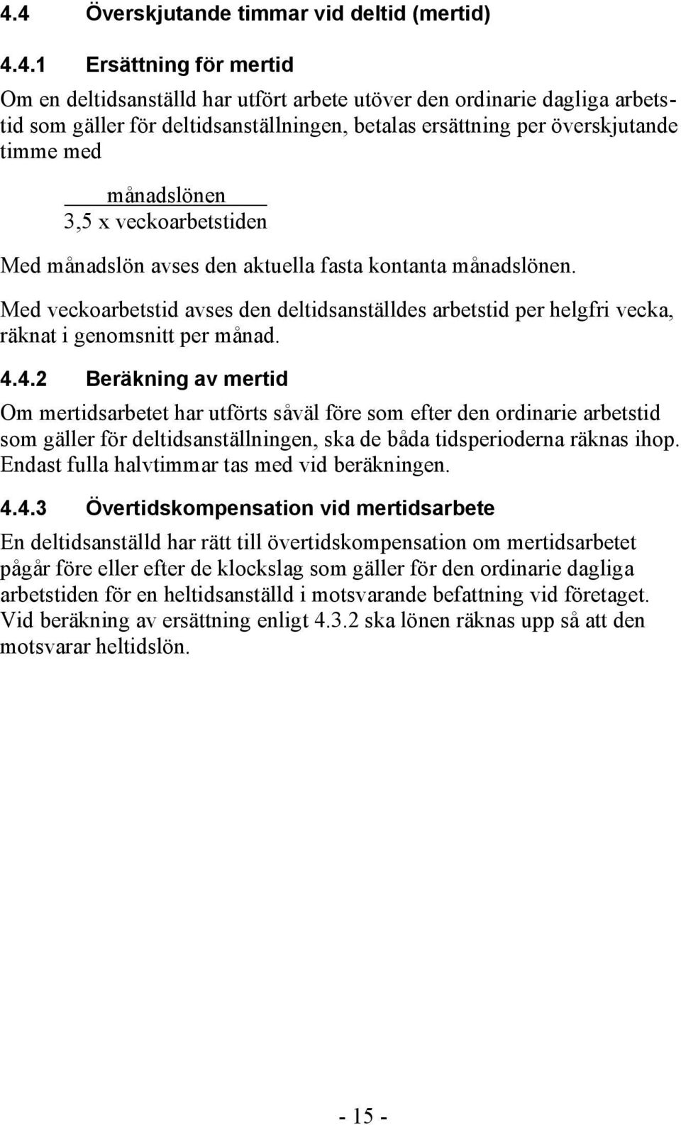 Med veckoarbetstid avses den deltidsanställdes arbetstid per helgfri vecka, räknat i genomsnitt per månad. 4.