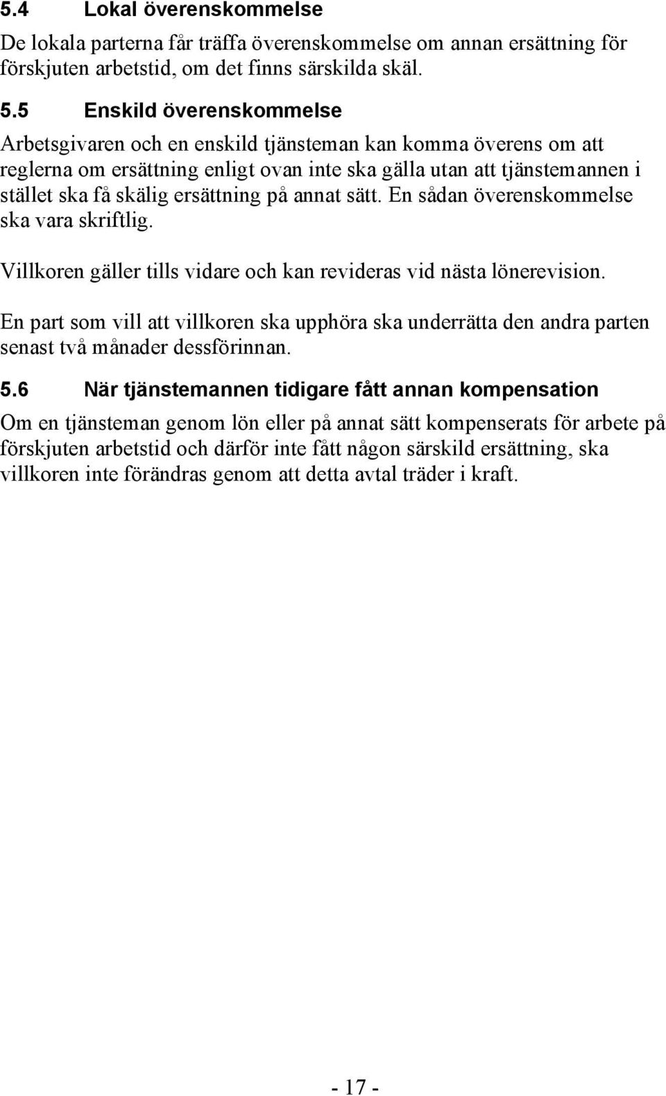 på annat sätt. En sådan överenskommelse ska vara skriftlig. Villkoren gäller tills vidare och kan revideras vid nästa lönerevision.