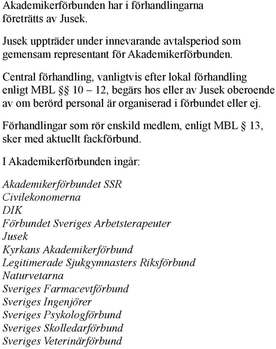 Förhandlingar som rör enskild medlem, enligt MBL 13, sker med aktuellt fackförbund.