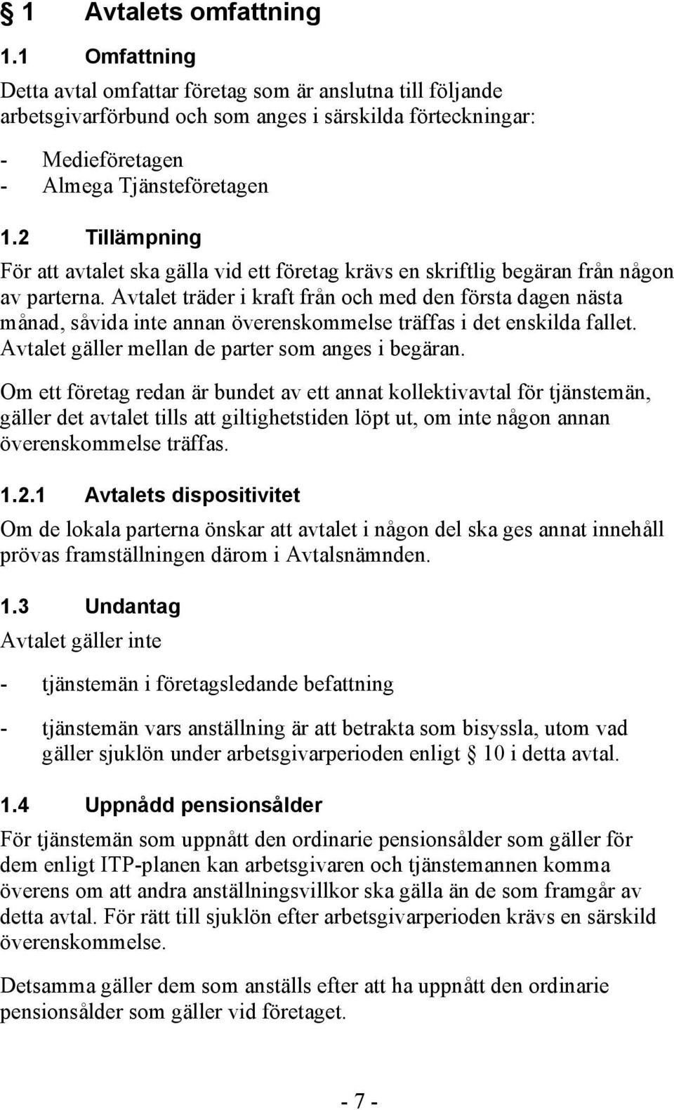 2 Tillämpning För att avtalet ska gälla vid ett företag krävs en skriftlig begäran från någon av parterna.