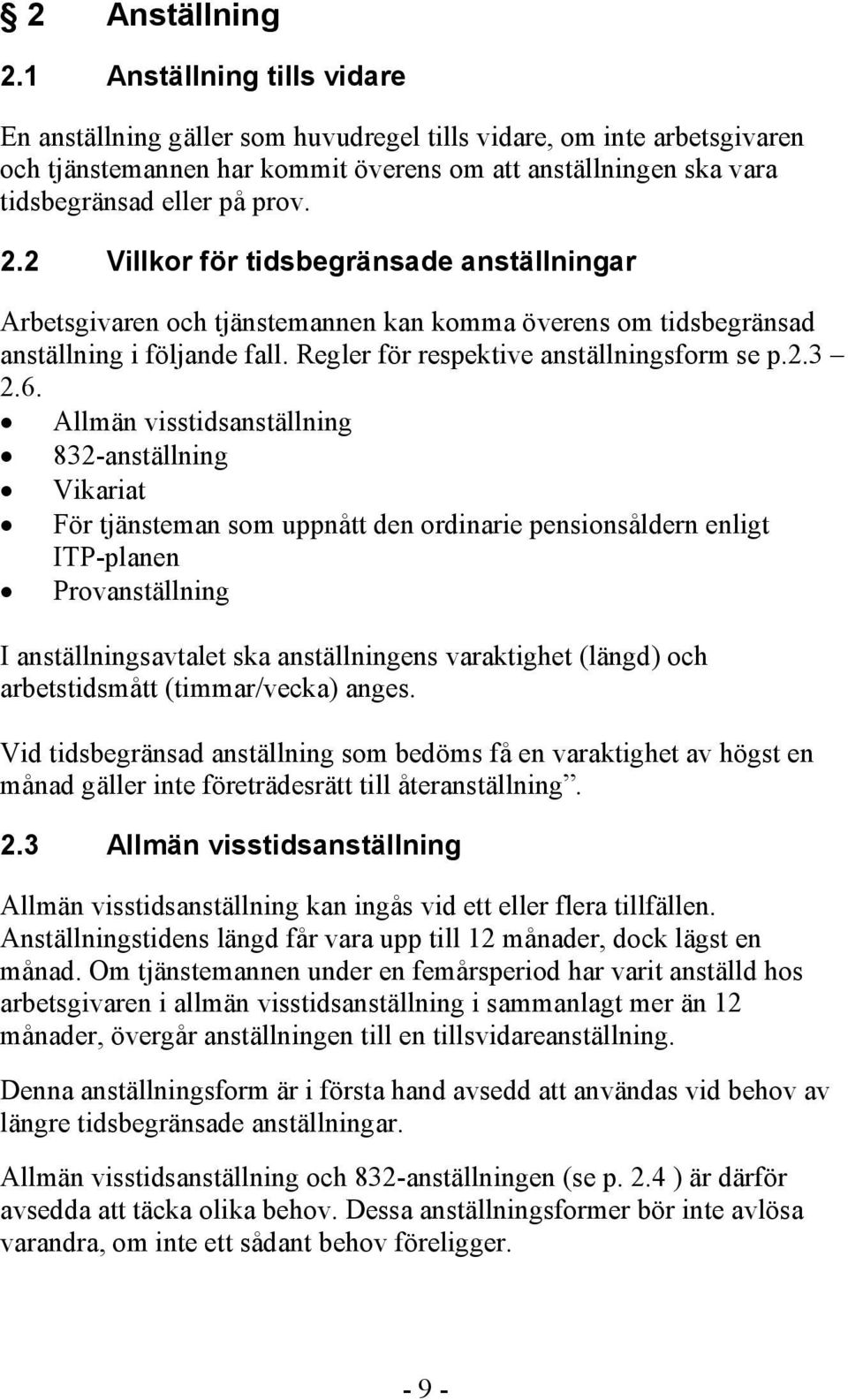 2 Villkor för tidsbegränsade anställningar Arbetsgivaren och tjänstemannen kan komma överens om tidsbegränsad anställning i följande fall. Regler för respektive anställningsform se p.2.3 2.6.