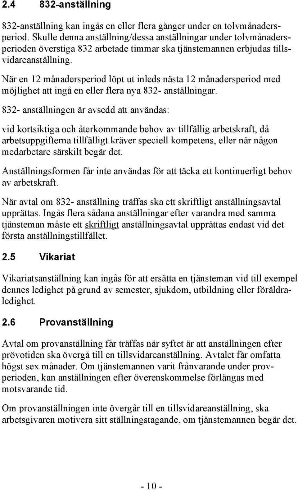 När en 12 månadersperiod löpt ut inleds nästa 12 månadersperiod med möjlighet att ingå en eller flera nya 832- anställningar.