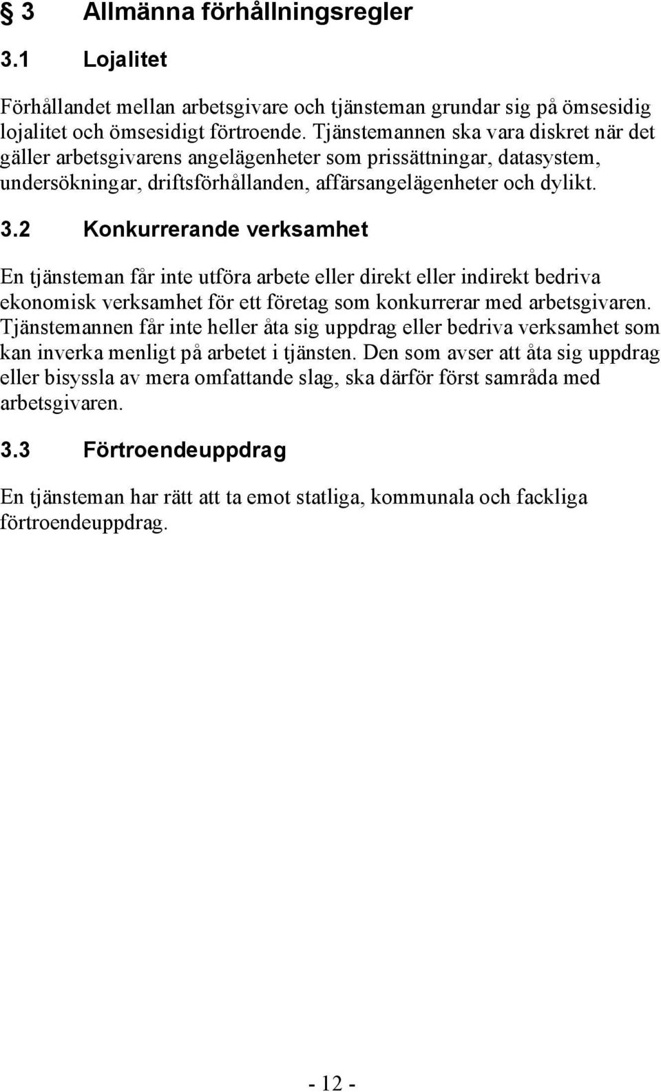 2 Konkurrerande verksamhet En tjänsteman får inte utföra arbete eller direkt eller indirekt bedriva ekonomisk verksamhet för ett företag som konkurrerar med arbetsgivaren.