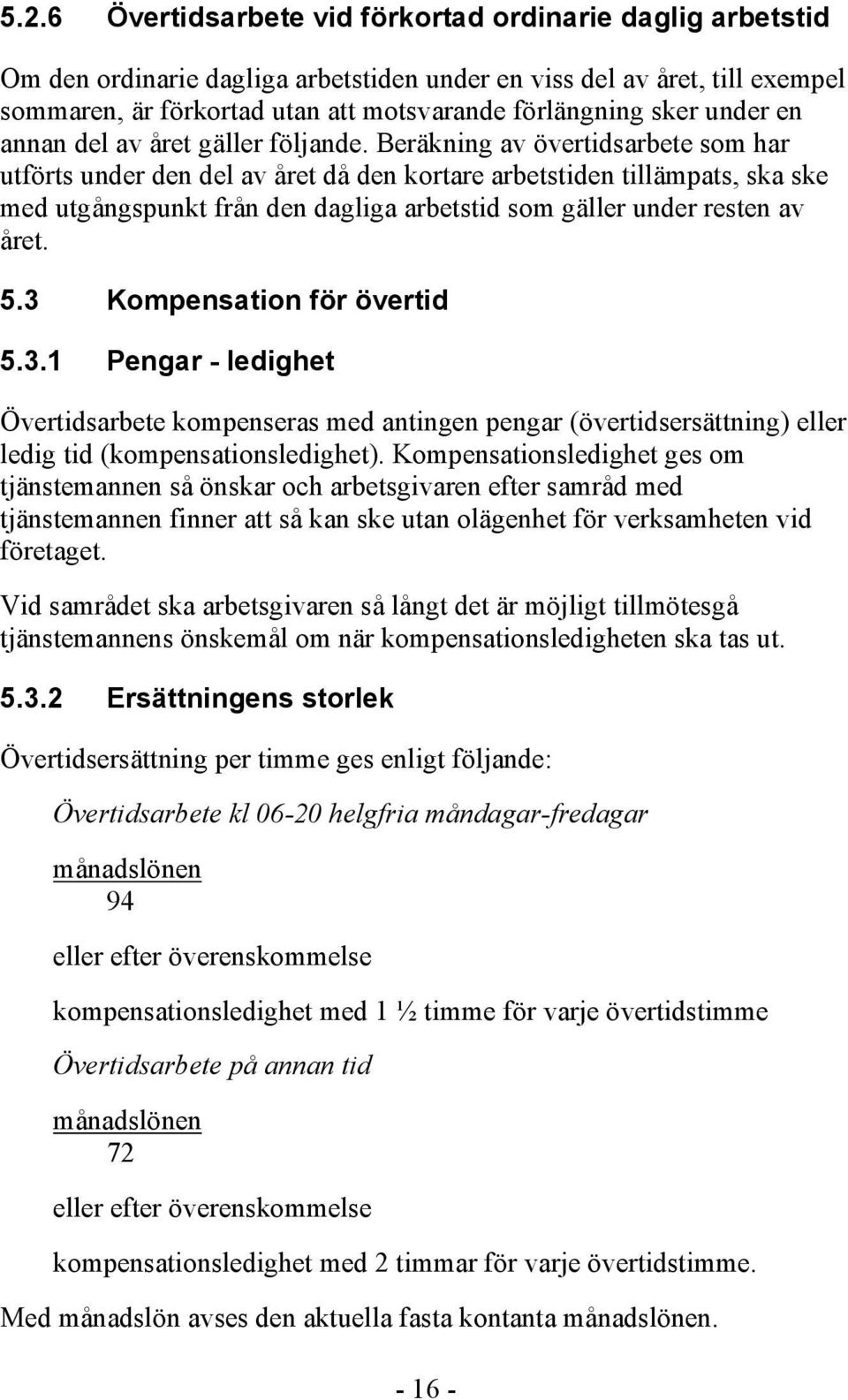 Beräkning av övertidsarbete som har utförts under den del av året då den kortare arbetstiden tillämpats, ska ske med utgångspunkt från den dagliga arbetstid som gäller under resten av året. 5.