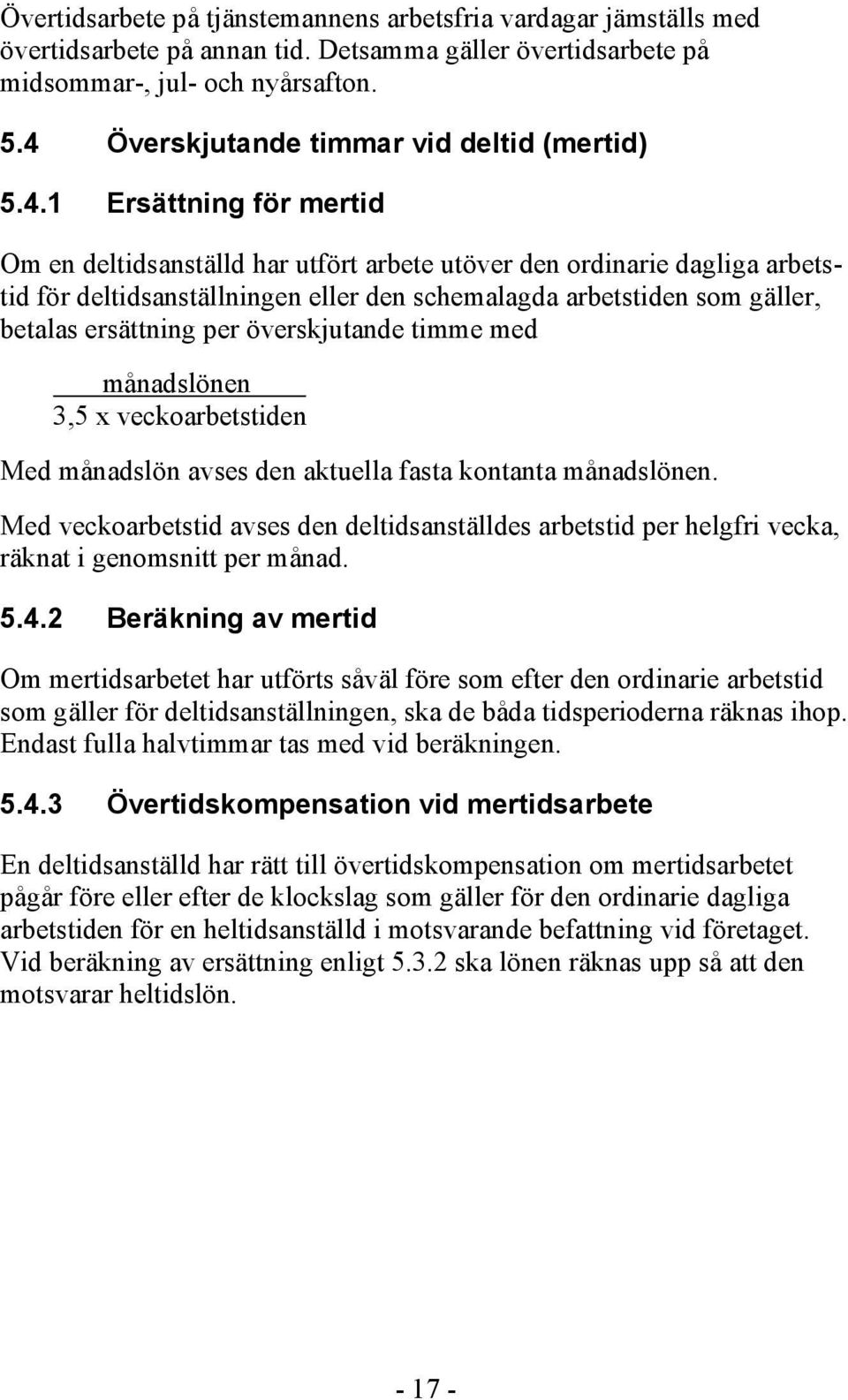 arbetstiden som gäller, betalas ersättning per överskjutande timme med månadslönen 3,5 x veckoarbetstiden Med månadslön avses den aktuella fasta kontanta månadslönen.