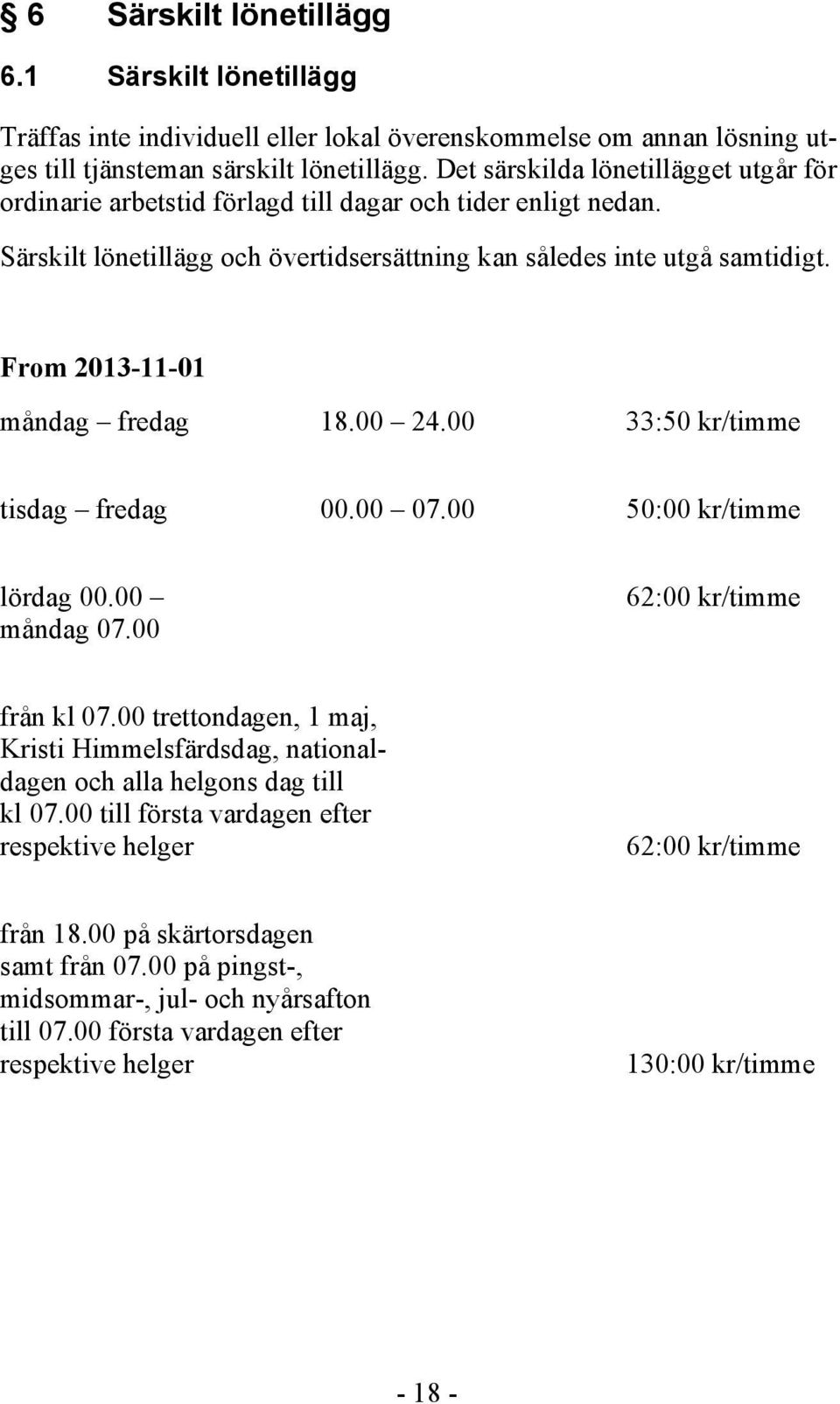 From 2013-11-01 måndag fredag 18.00 24.00 33:50 kr/timme tisdag fredag 00.00 07.00 50:00 kr/timme lördag 00.00 måndag 07.00 62:00 kr/timme från kl 07.