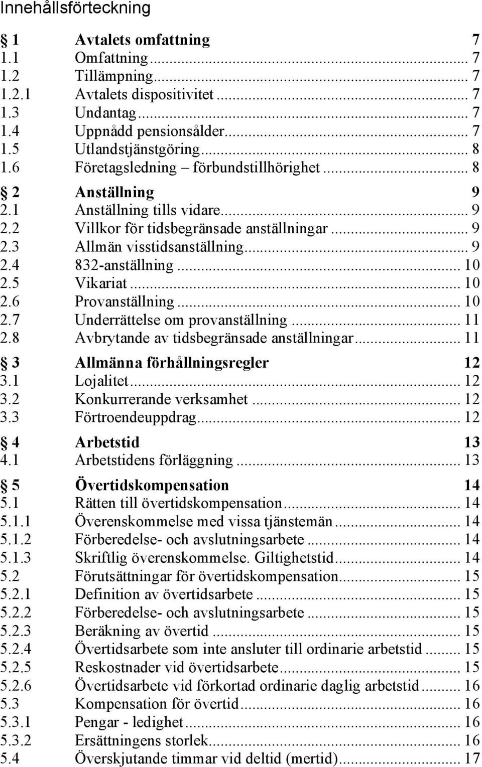 .. 10 2.5 Vikariat... 10 2.6 Provanställning... 10 2.7 Underrättelse om provanställning... 11 2.8 Avbrytande av tidsbegränsade anställningar... 11 3 Allmänna förhållningsregler 12 3.