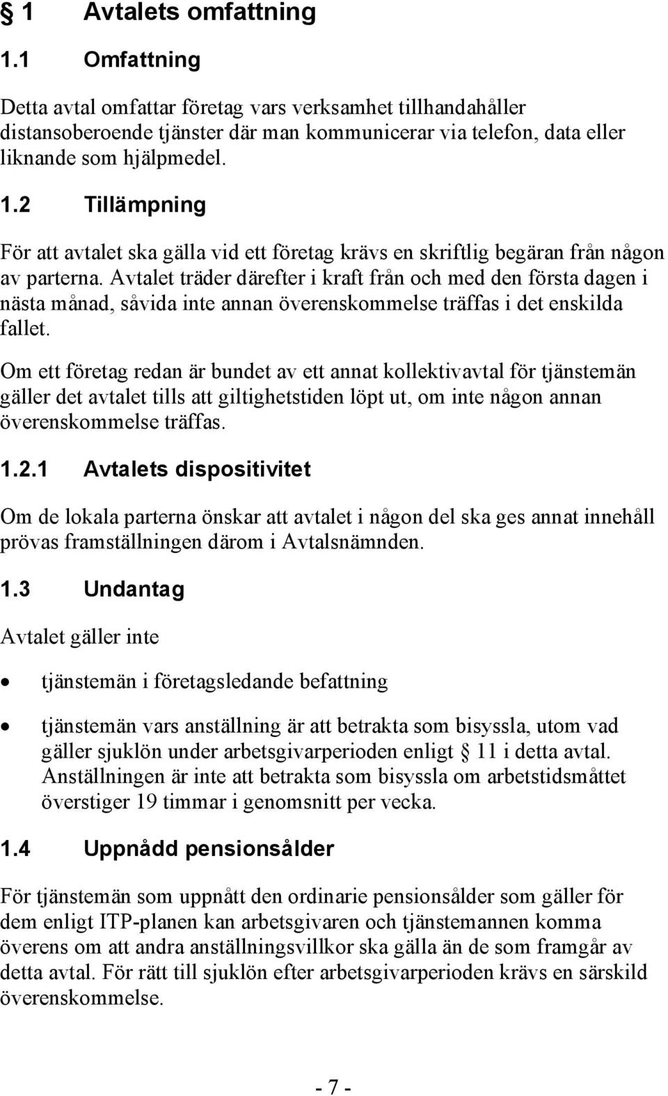 Om ett företag redan är bundet av ett annat kollektivavtal för tjänstemän gäller det avtalet tills att giltighetstiden löpt ut, om inte någon annan överenskommelse träffas. 1.2.