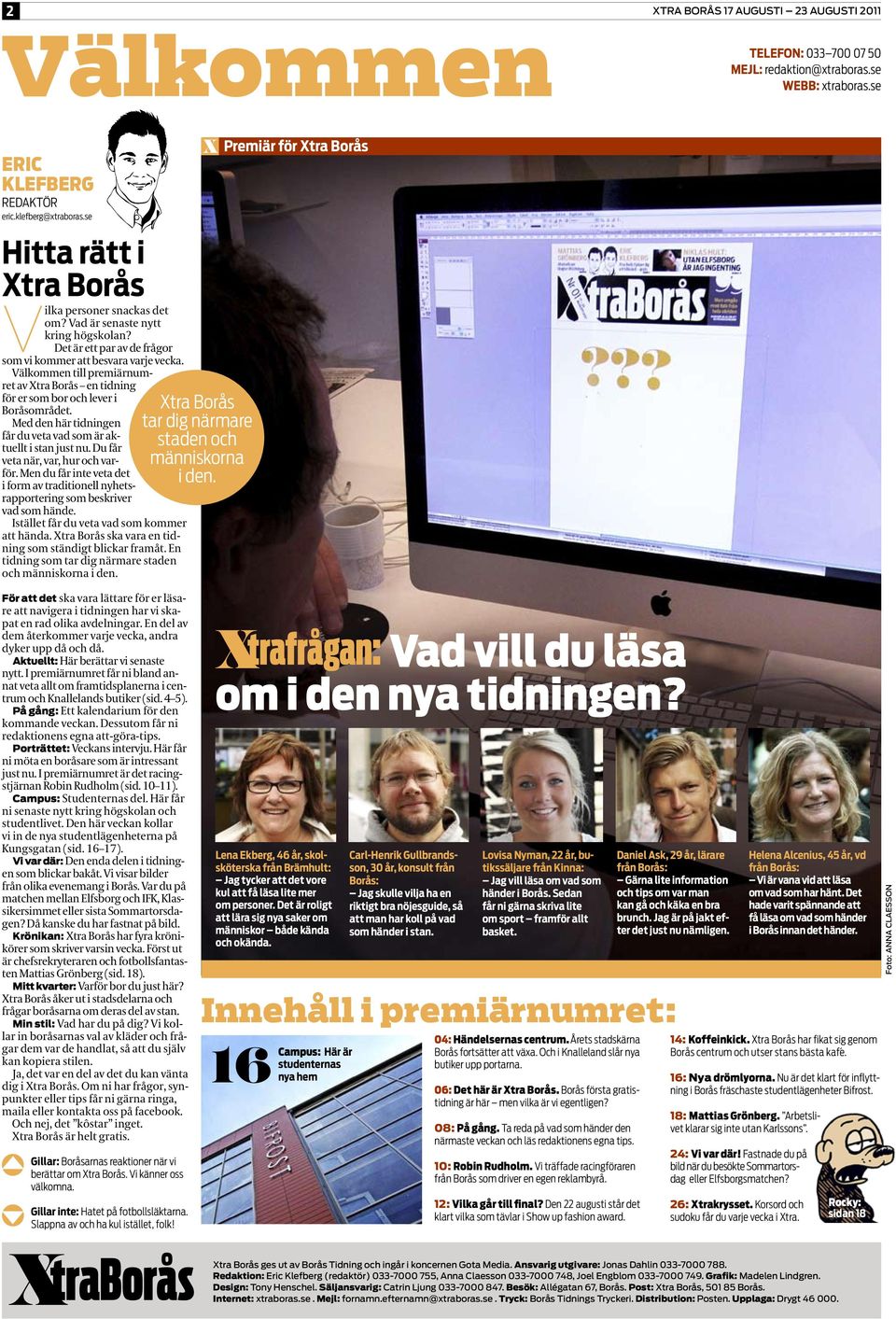 Välkommen till premiärnumret av Xtra Borås en tidning för er som bor och lever i Boråsområdet. Med den här tidningen får du veta vad som är aktuellt i stan just nu.