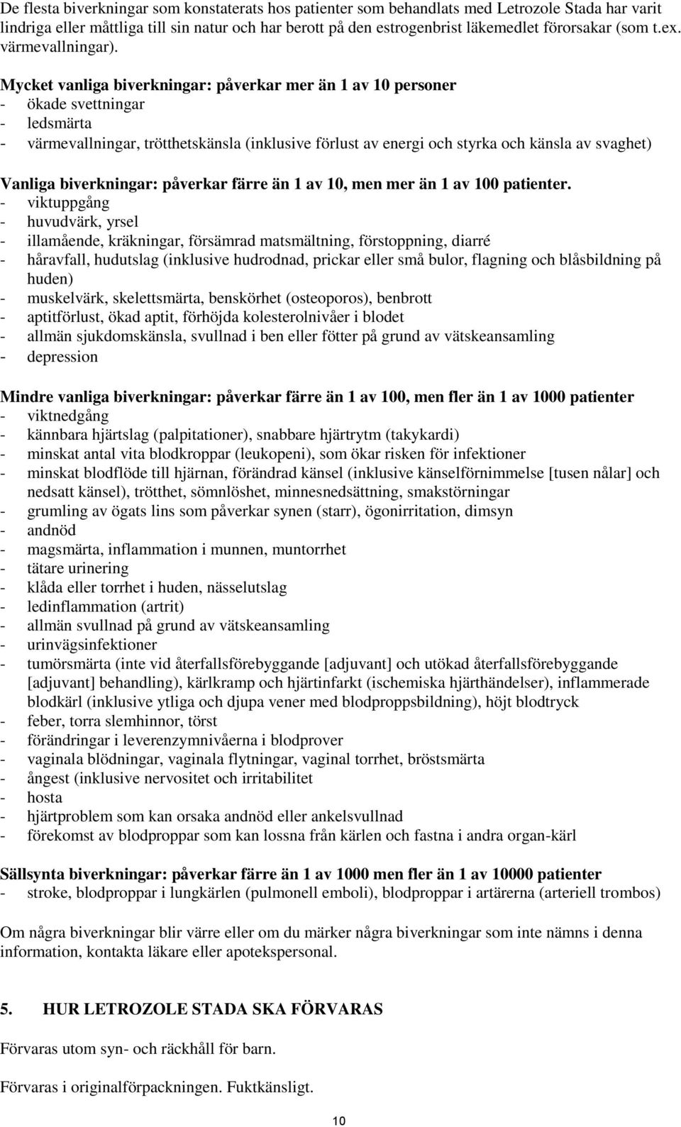 Mycket vanliga biverkningar: påverkar mer än 1 av 10 personer - ökade svettningar - ledsmärta - värmevallningar, trötthetskänsla (inklusive förlust av energi och styrka och känsla av svaghet) Vanliga