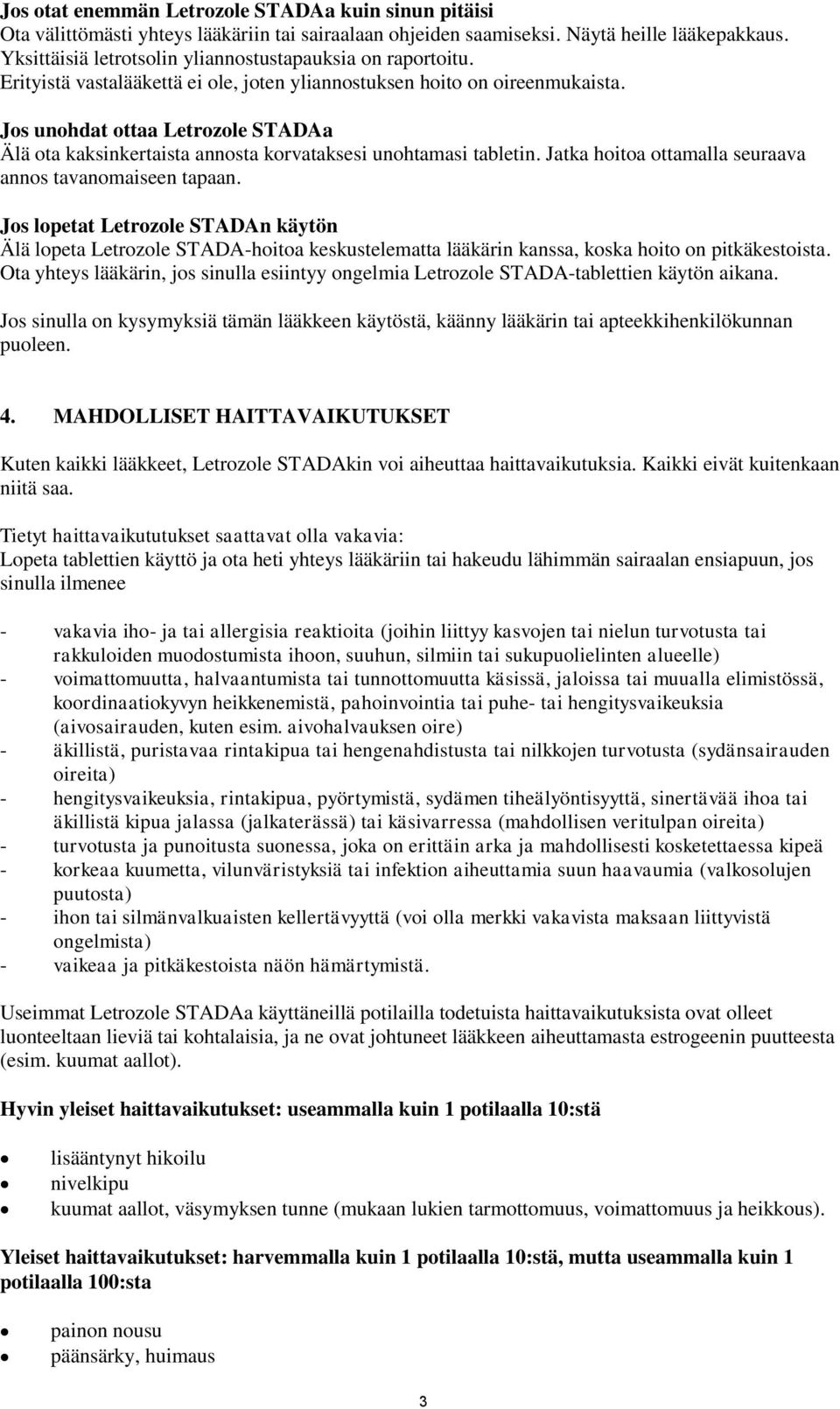 Jos unohdat ottaa Letrozole STADAa Älä ota kaksinkertaista annosta korvataksesi unohtamasi tabletin. Jatka hoitoa ottamalla seuraava annos tavanomaiseen tapaan.