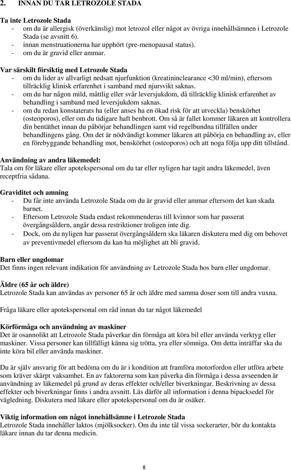 Var särskilt försiktig med Letrozole Stada - om du lider av allvarligt nedsatt njurfunktion (kreatininclearance <30 ml/min), eftersom tillräcklig klinisk erfarenhet i samband med njursvikt saknas.