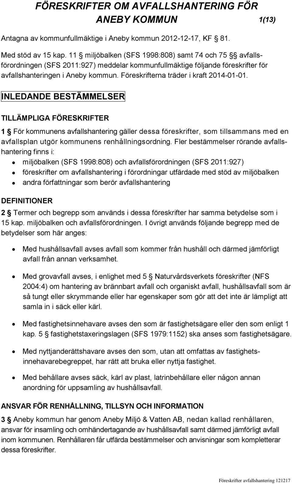 Föreskrifterna träder i kraft 2014-01-01.