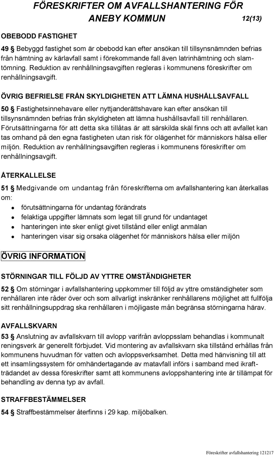 ÖVRIG BEFRIELSE FRÅN SKYLDIGHETEN ATT LÄMNA HUSHÅLLSAVFALL 50 Fastighetsinnehavare eller nyttjanderättshavare kan efter ansökan till tillsynsnämnden befrias från skyldigheten att lämna hushållsavfall