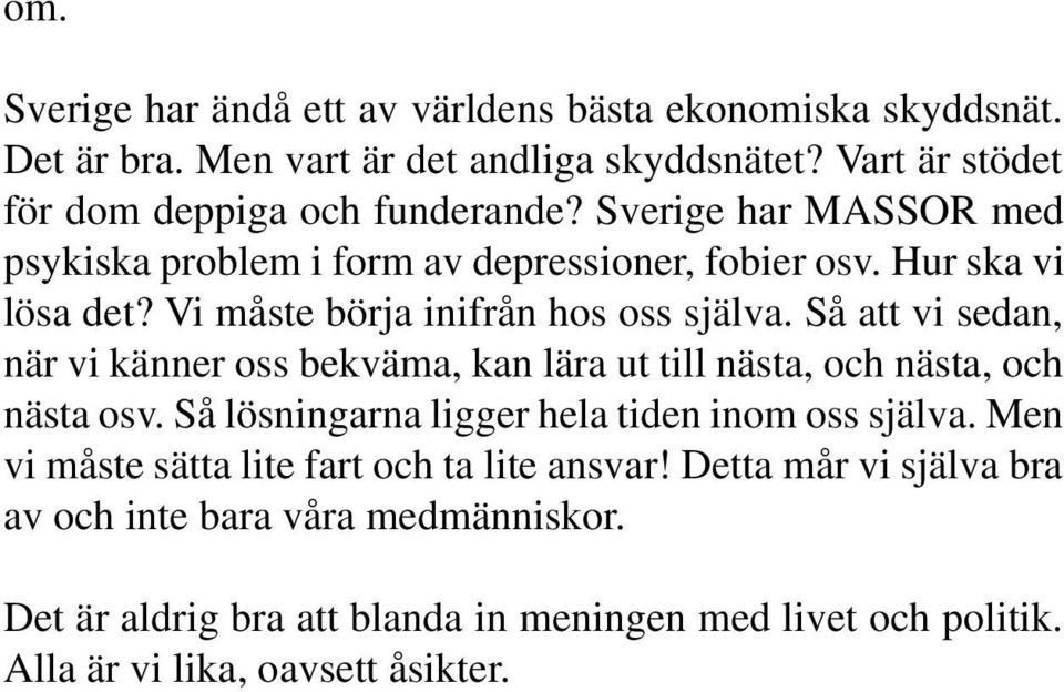 Så att vi sedan, när vi känner oss bekväma, kan lära ut till nästa, och nästa, och nästa osv. Så lösningarna ligger hela tiden inom oss själva.