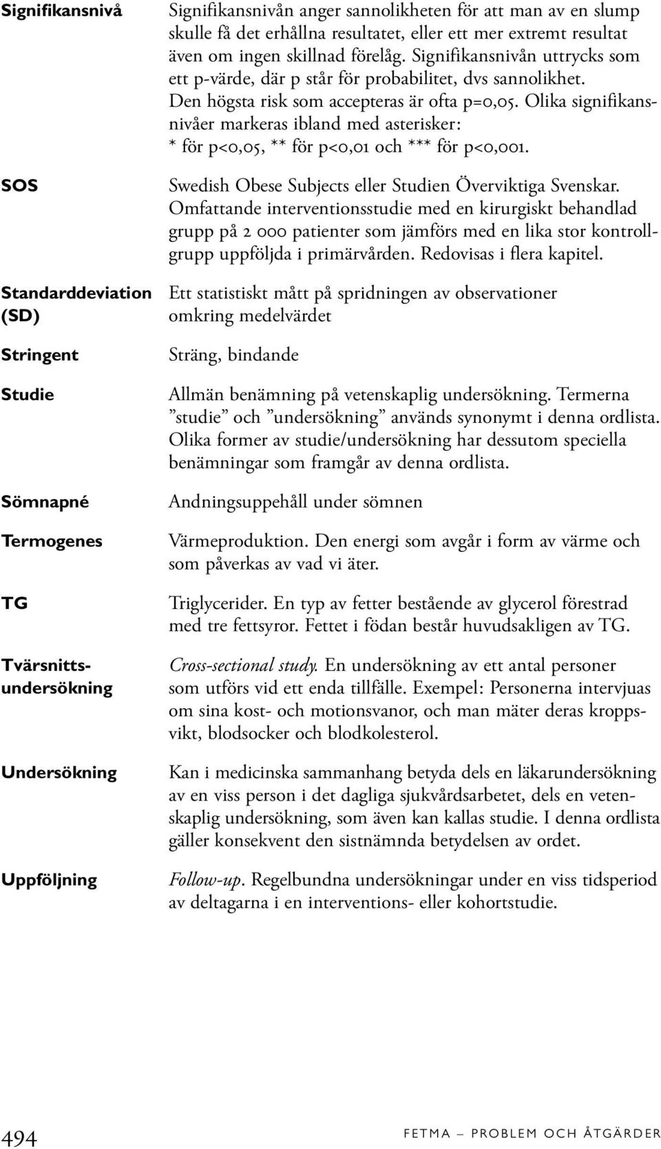 Olika signifikansnivåer markeras ibland med asterisker: * för p<0,05, ** för p<0,01 och *** för p<0,001. Swedish Obese Subjects eller Studien Överviktiga Svenskar.