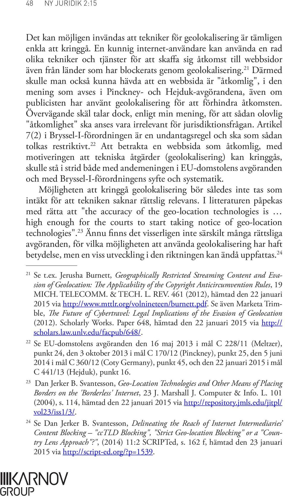 21 Därmed skulle man också kunna hävda att en webbsida är "åtkomlig", i den mening som avses i Pinckney och Hejduk avgörandena, även om publicisten har använt geolokalisering för att förhindra