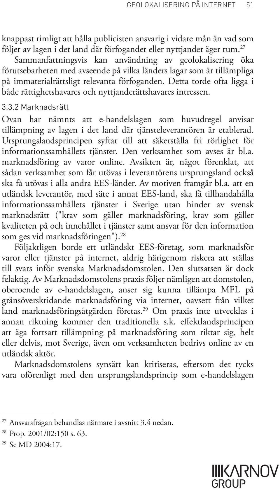 Detta torde ofta ligga i både rättighetshavares och nyttjanderättshavares intressen. 3.