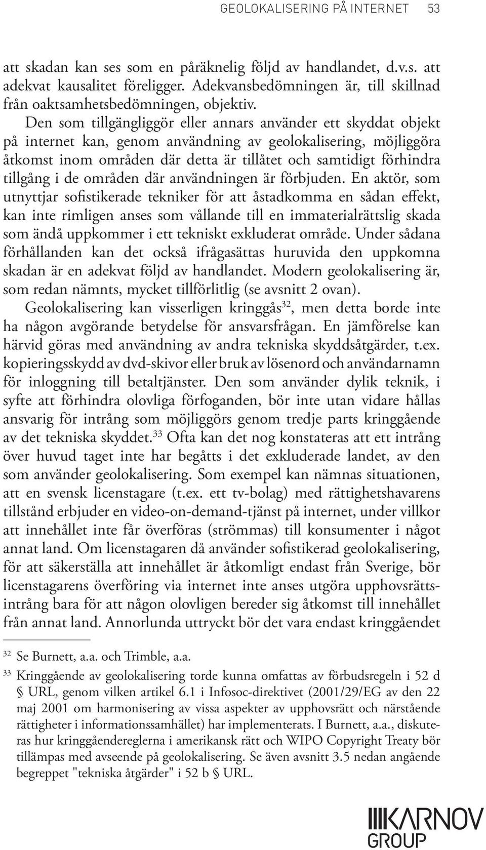 Den som tillgängliggör eller annars använder ett skyddat objekt på internet kan, genom användning av geolokalisering, möjliggöra åtkomst inom områden där detta är tillåtet och samtidigt förhindra