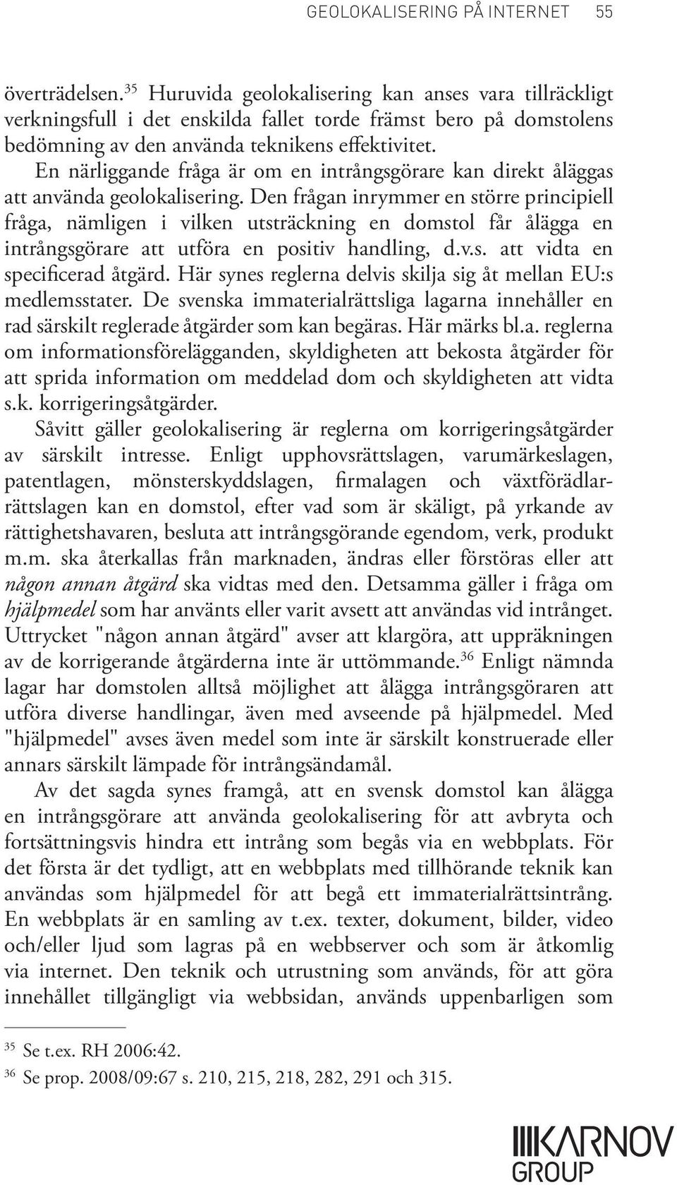 En närliggande fråga är om en intrångsgörare kan direkt åläggas att använda geolokalisering.