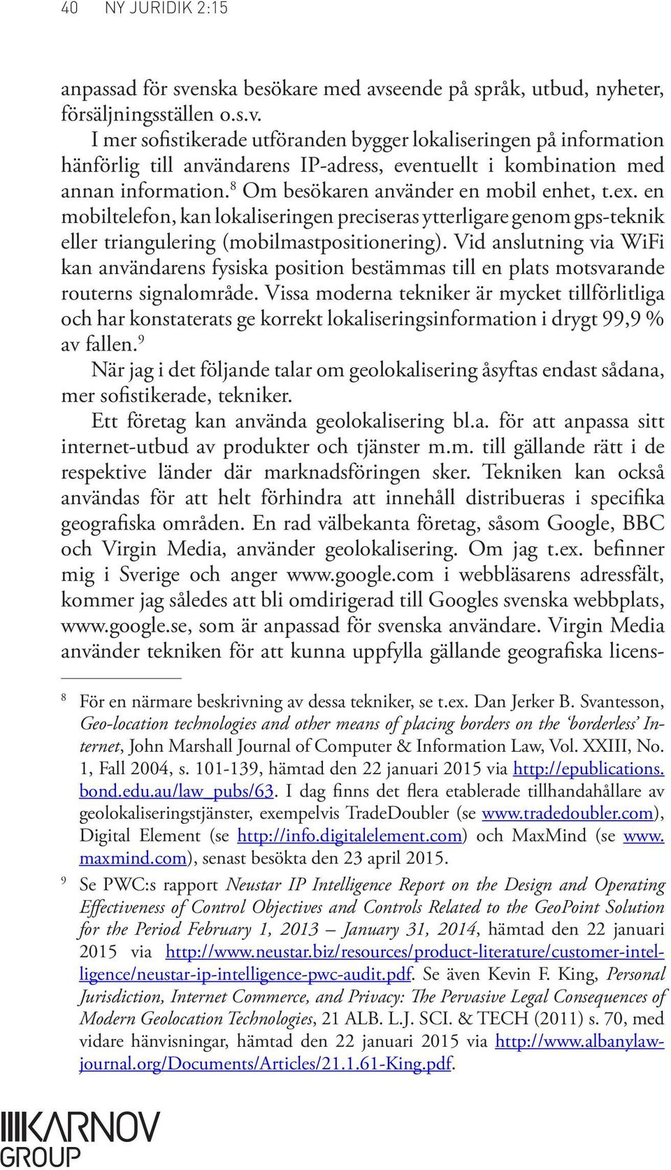 Vid anslutning via WiFi kan användarens fysiska position bestämmas till en plats motsvarande routerns signalområde.