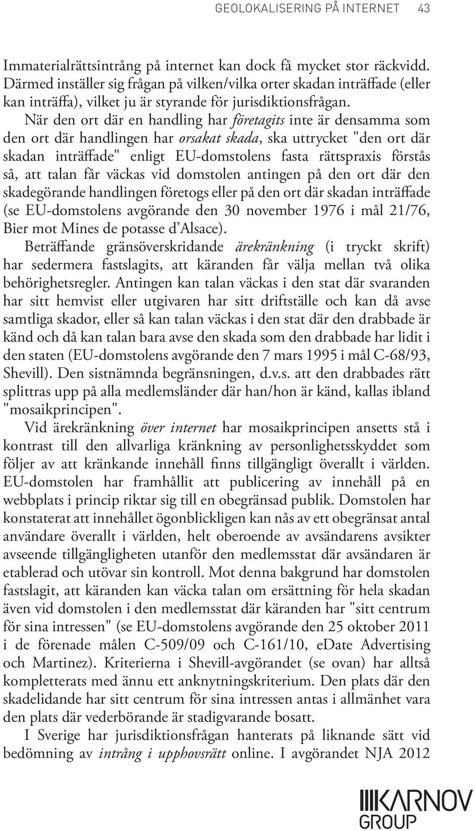 När den ort där en handling har företagits inte är densamma som den ort där handlingen har orsakat skada, ska uttrycket "den ort där skadan inträffade" enligt EU domstolens fasta rättspraxis förstås