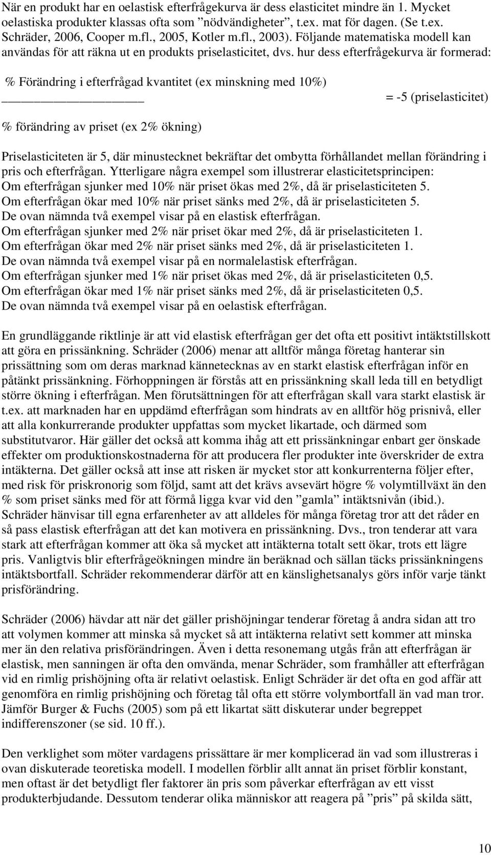 hur dess efterfrågekurva är formerad: % Förändring i efterfrågad kvantitet (ex minskning med 10%) = -5 (priselasticitet) % förändring av priset (ex 2% ökning) Priselasticiteten är 5, där minustecknet