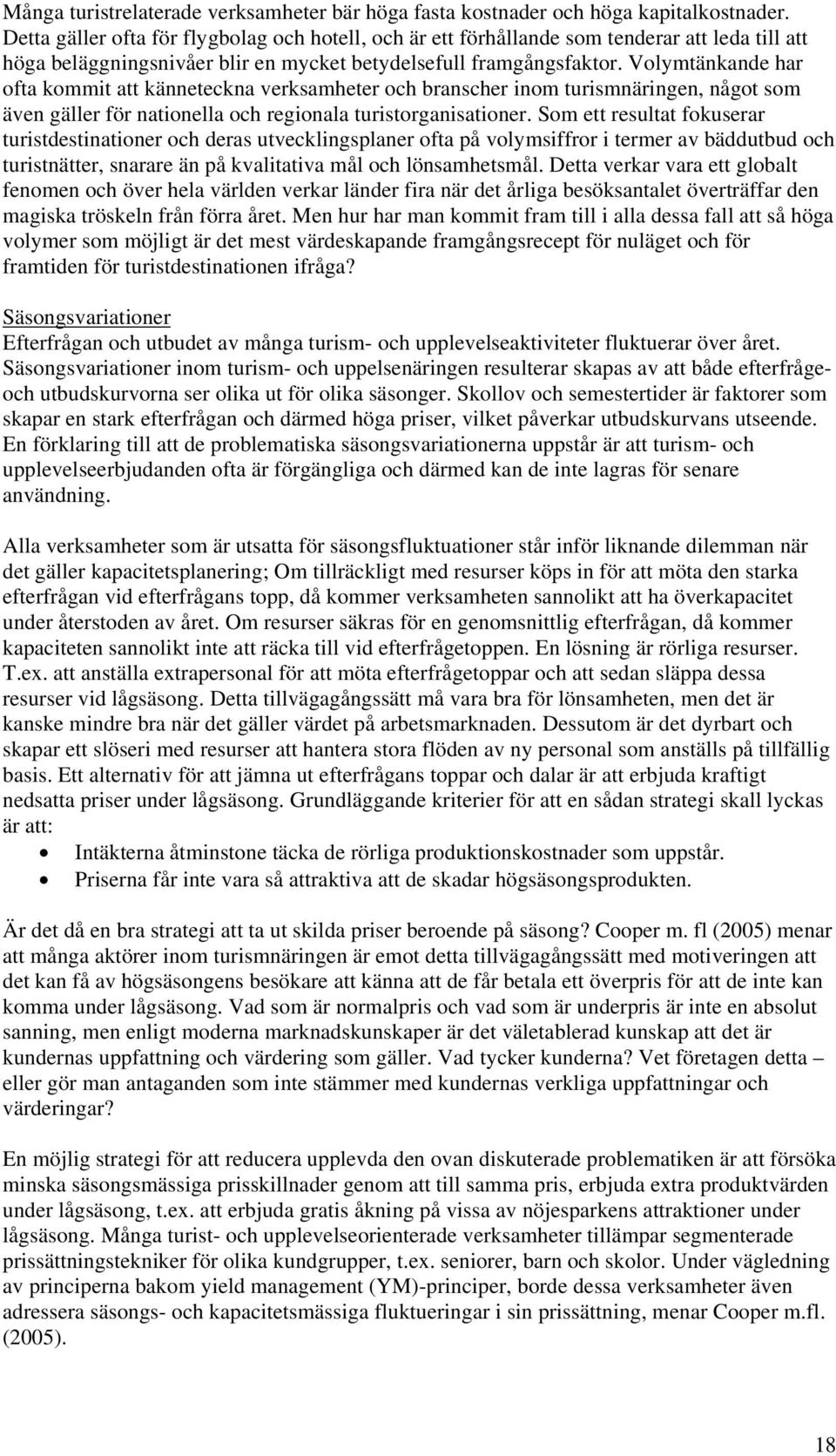 Volymtänkande har ofta kommit att känneteckna verksamheter och branscher inom turismnäringen, något som även gäller för nationella och regionala turistorganisationer.