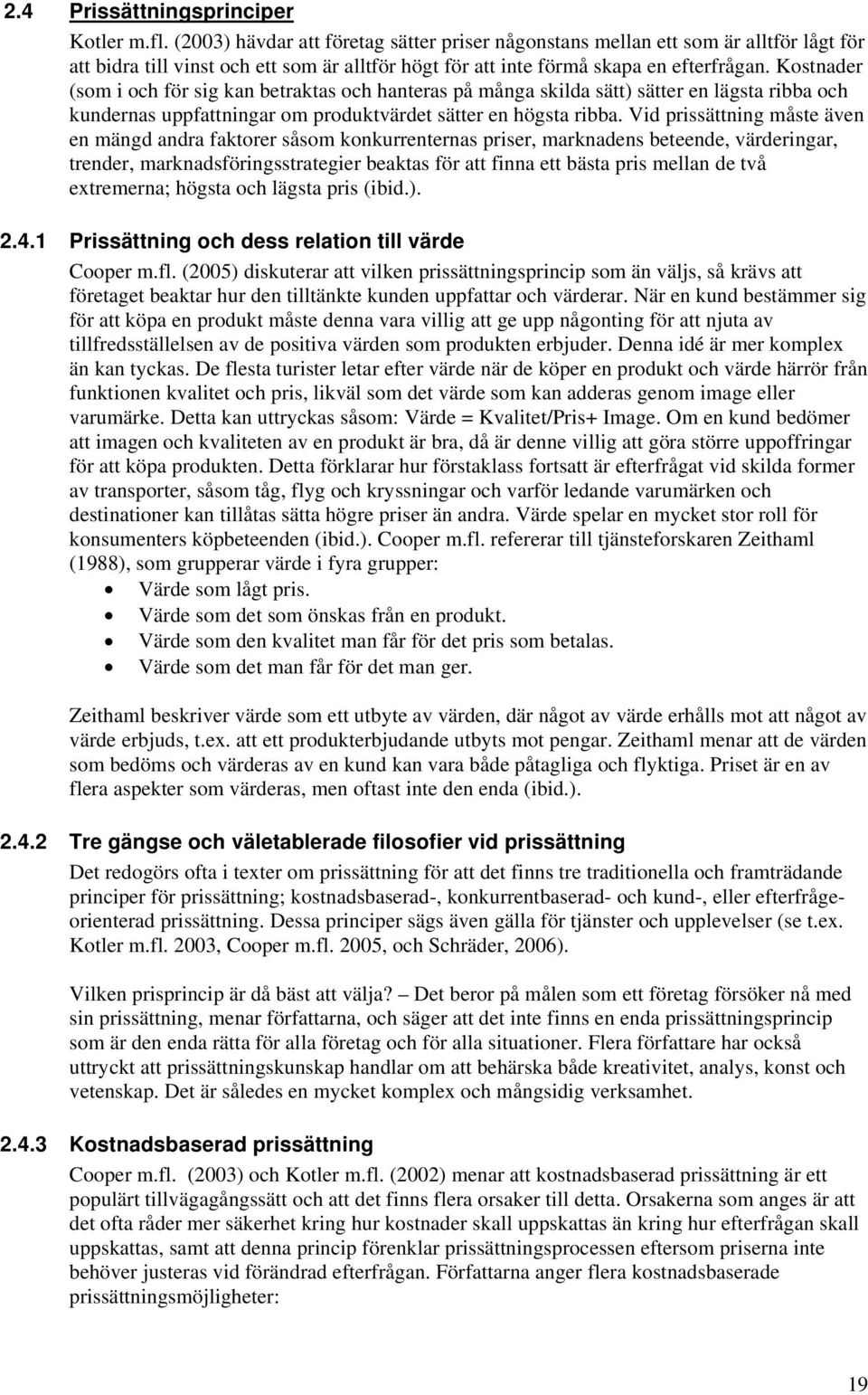 Kostnader (som i och för sig kan betraktas och hanteras på många skilda sätt) sätter en lägsta ribba och kundernas uppfattningar om produktvärdet sätter en högsta ribba.