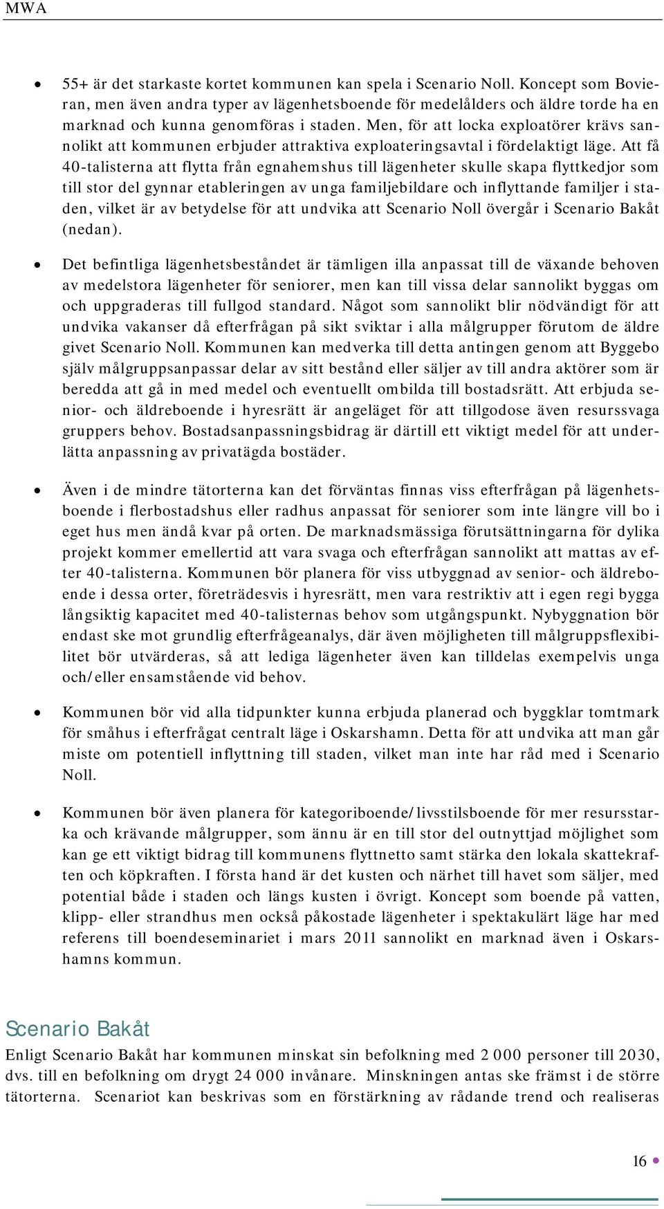 Men, för att locka exploatörer krävs sannolikt att kommunen erbjuder attraktiva exploateringsavtal i fördelaktigt läge.