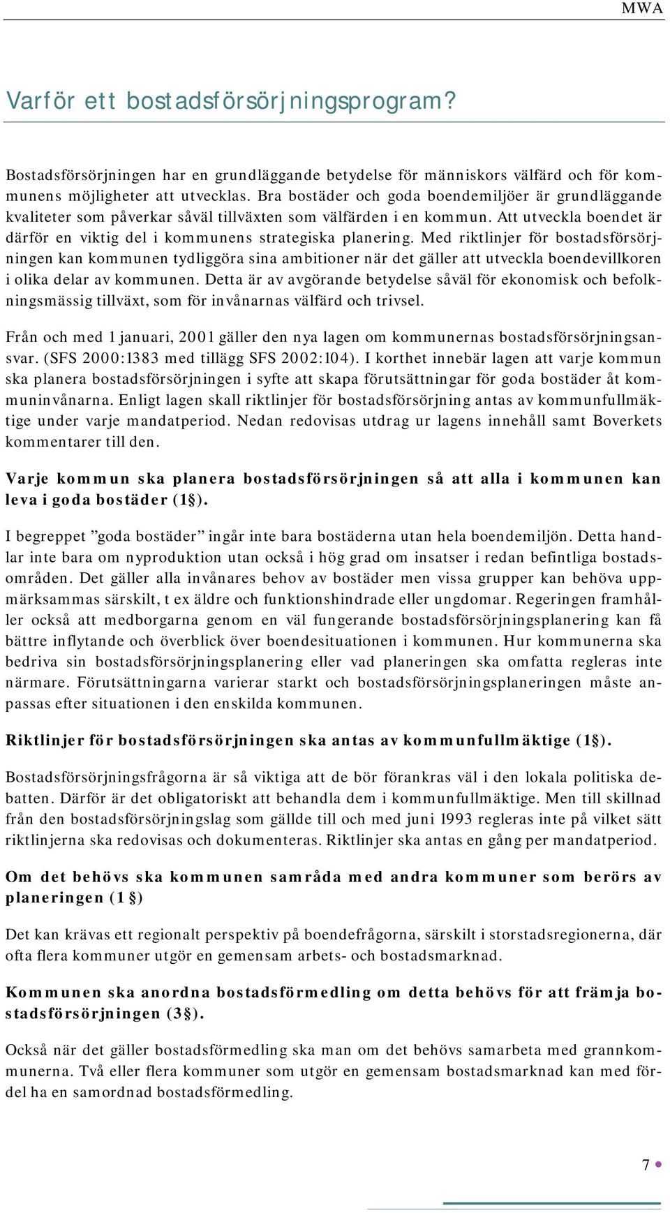 Med riktlinjer för bostadsförsörjningen kan kommunen tydliggöra sina ambitioner när det gäller att utveckla boendevillkoren i olika delar av kommunen.