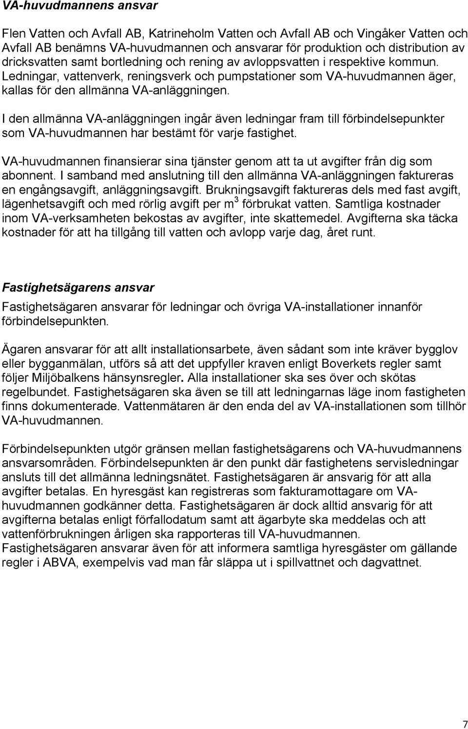 I den allmänna VA-anläggningen ingår även ledningar fram till förbindelsepunkter som VA-huvudmannen har bestämt för varje fastighet.