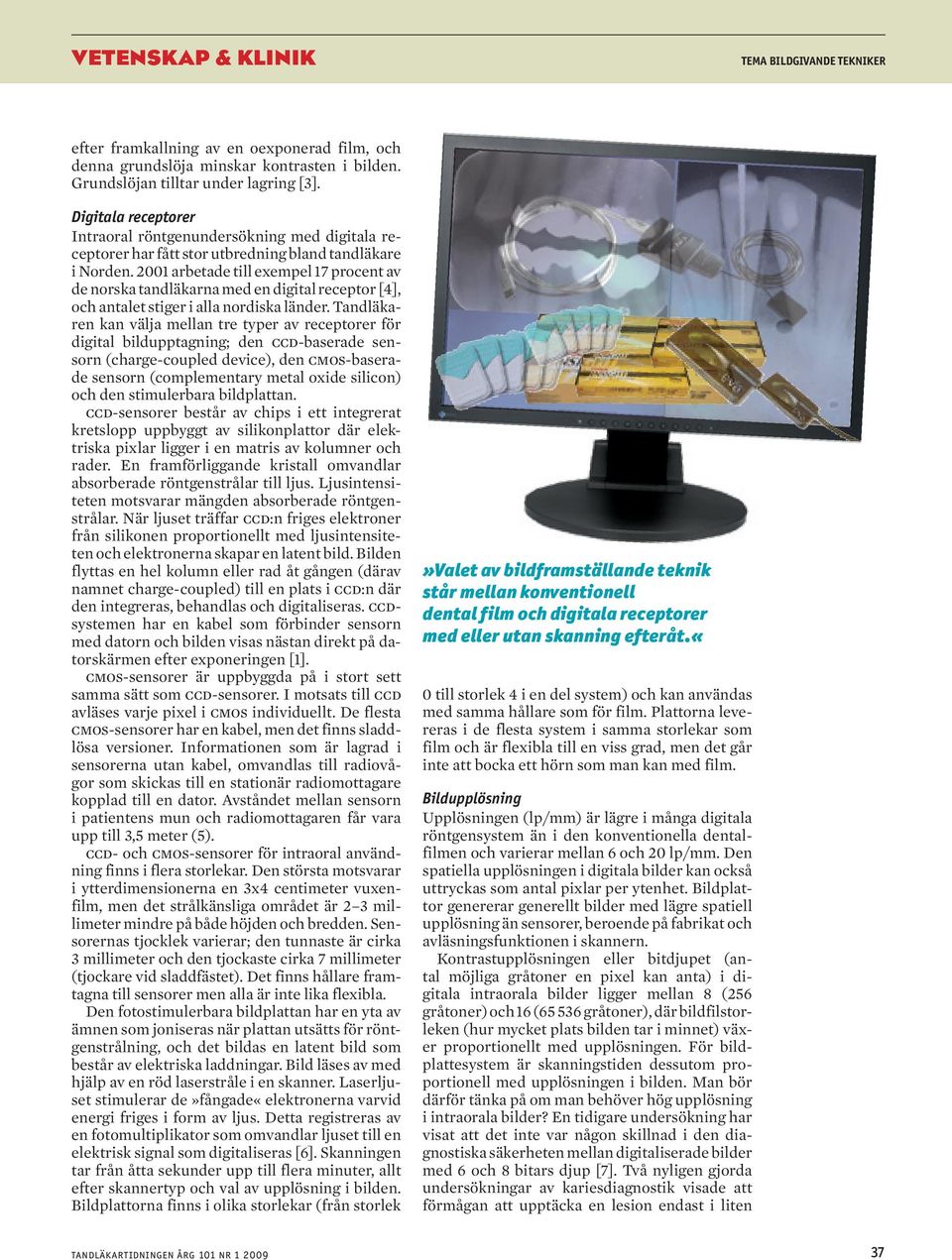 2001 arbetade till exempel 17 procent av de norska tandläkarna med en digital receptor [4], och antalet stiger i alla nordiska länder.