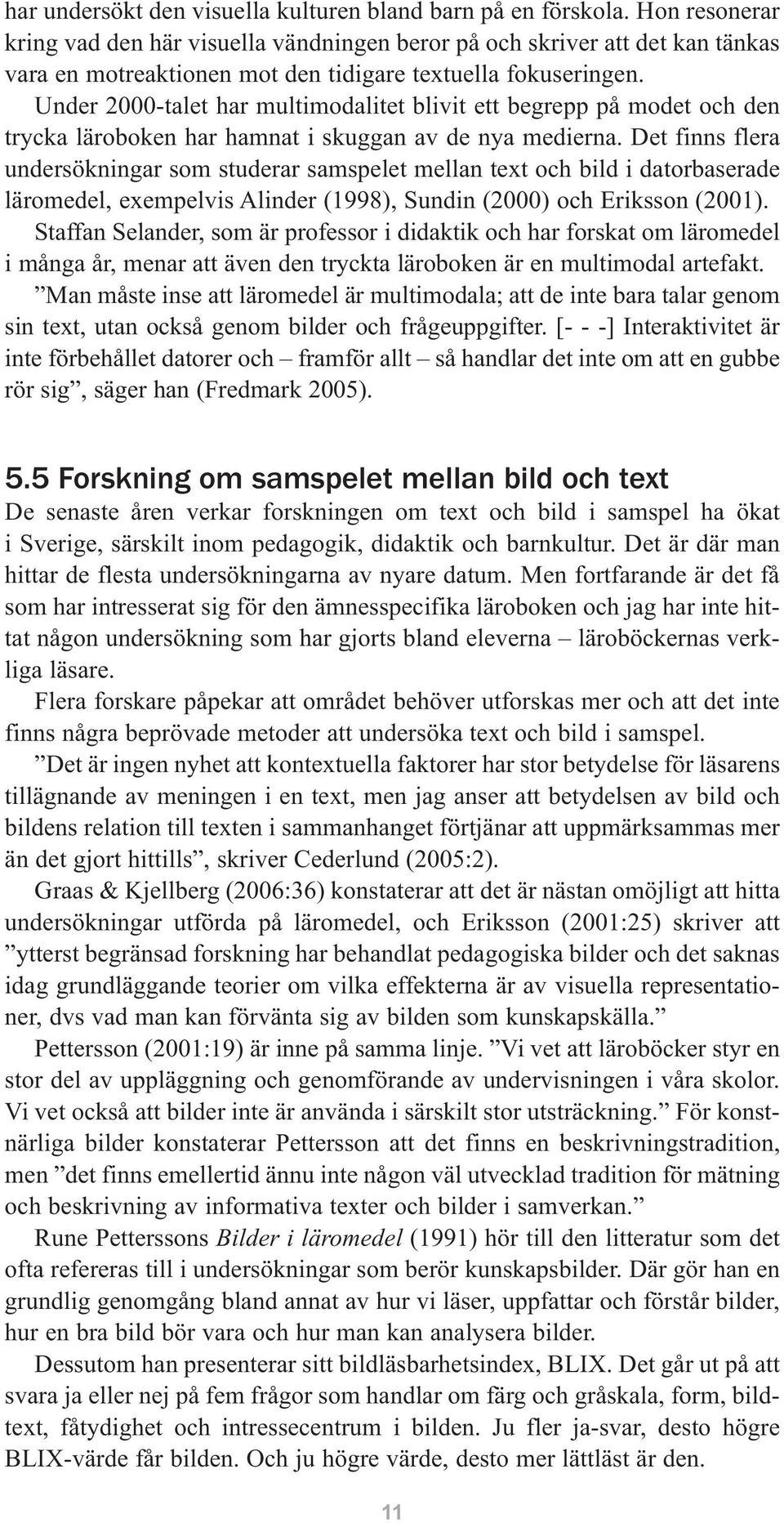 Under 2000-talet har multimodalitet blivit ett begrepp på modet och den trycka läroboken har hamnat i skuggan av de nya medierna.