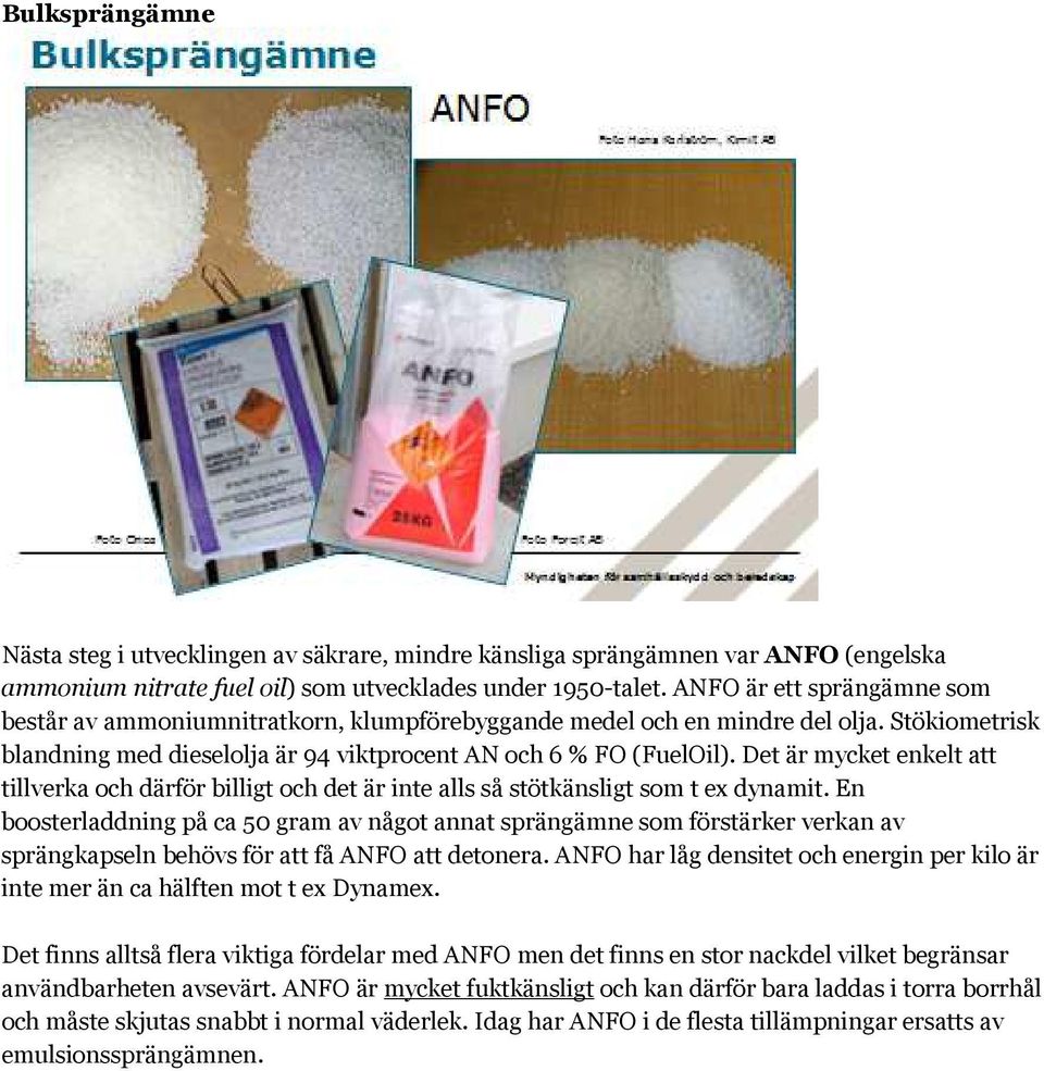 Det är mycket enkelt att tillverka och därför billigt och det är inte alls så stötkänsligt som t ex dynamit.