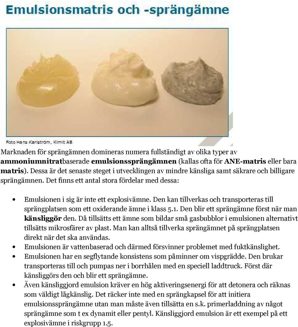Den kan tillverkas och transporteras till sprängplatsen som ett oxiderande ämne i klass 5.1. Den blir ett sprängämne först när man känsliggör den.